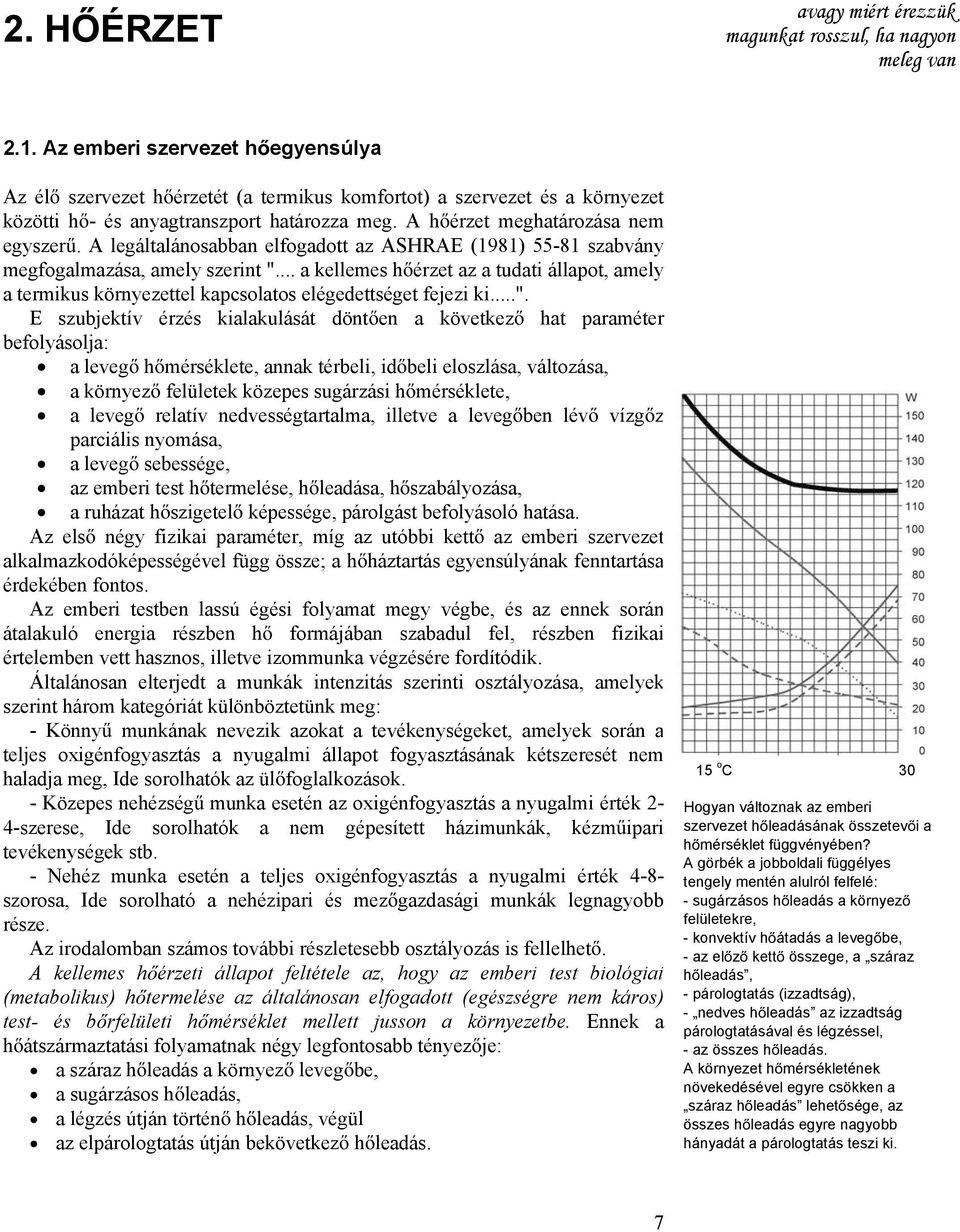 A legáltalánosabban elfogadott az ASHRAE (1981) 55-81 szabvány megfogalmazása, amely szerint ".