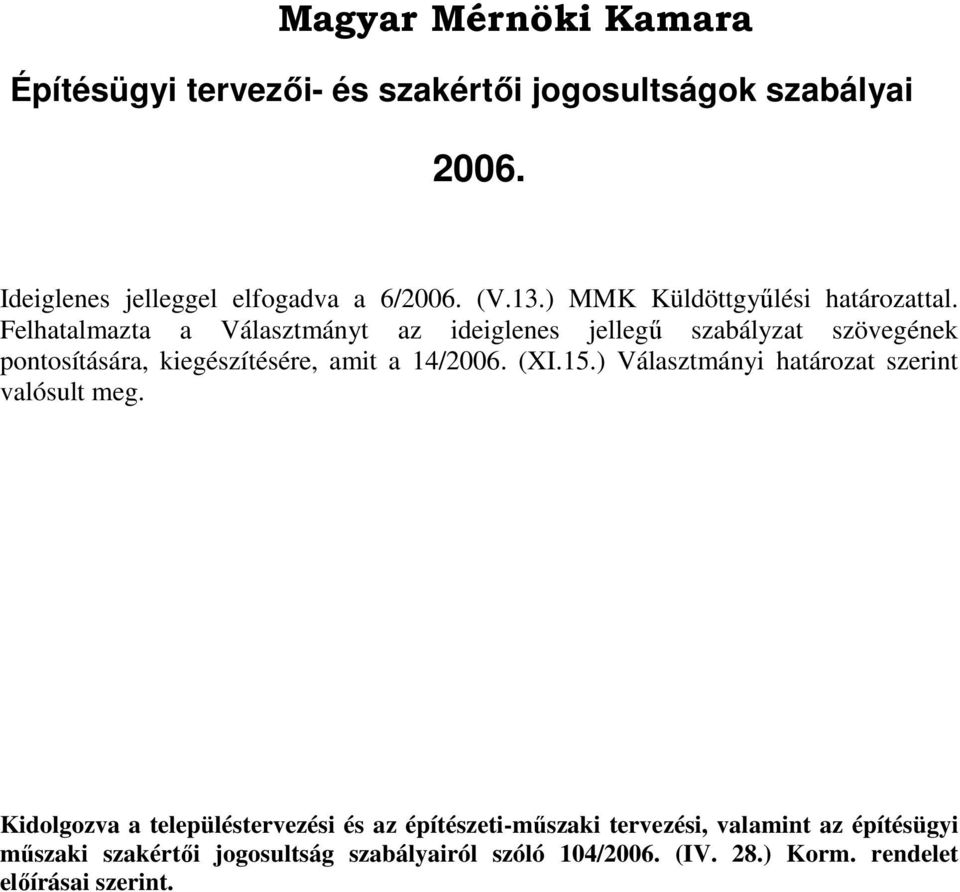 Felhatalmazta a Választmányt az ideiglenes jellegő szabályzat szövegének pontosítására, kiegészítésére, amit a 14/2006. (XI.15.