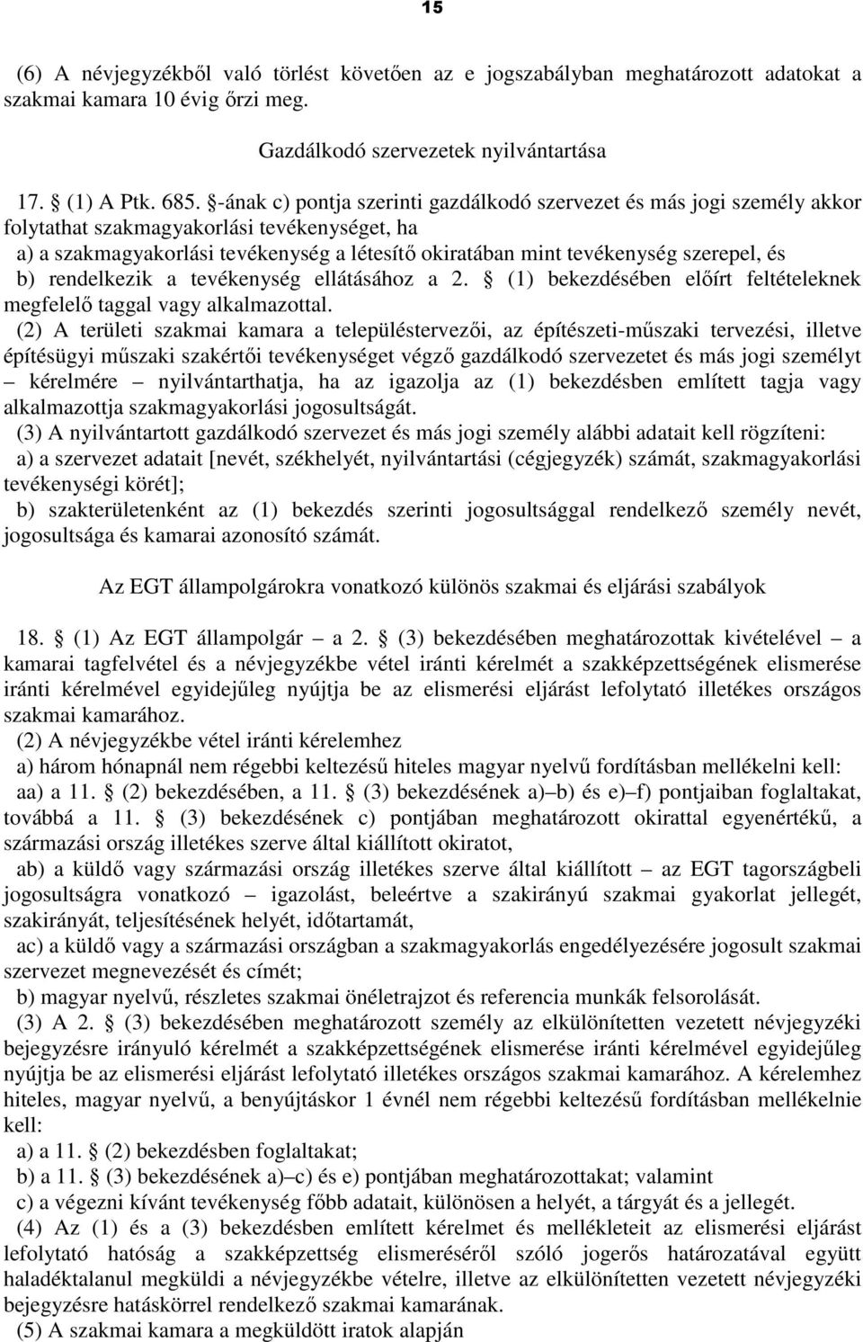 szerepel, és b) rendelkezik a tevékenység ellátásához a 2. (1) bekezdésében elıírt feltételeknek megfelelı taggal vagy alkalmazottal.