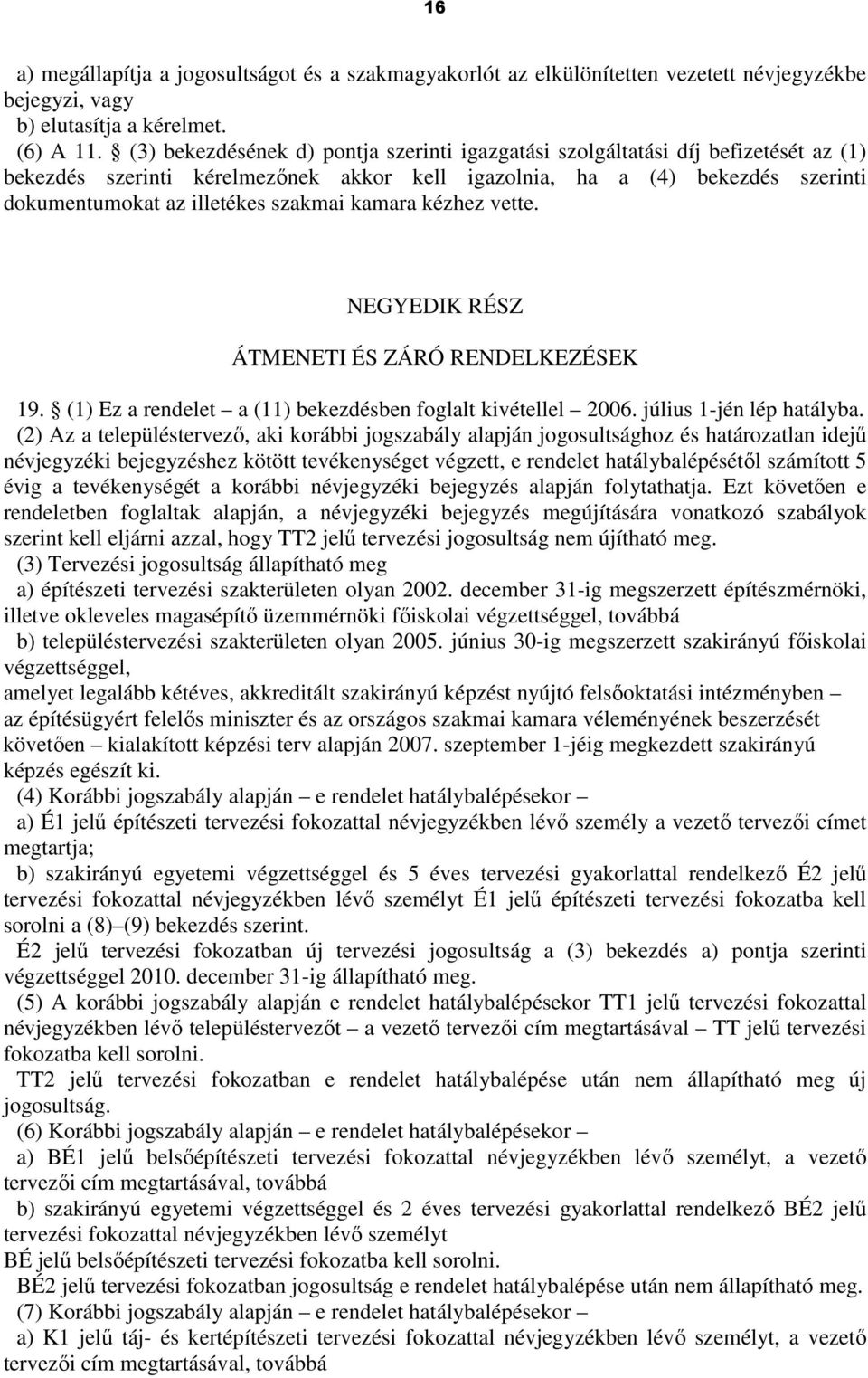 kamara kézhez vette. NEGYEDIK RÉSZ ÁTMENETI ÉS ZÁRÓ RENDELKEZÉSEK 19. (1) Ez a rendelet a (11) bekezdésben foglalt kivétellel 2006. július 1-jén lép hatályba.