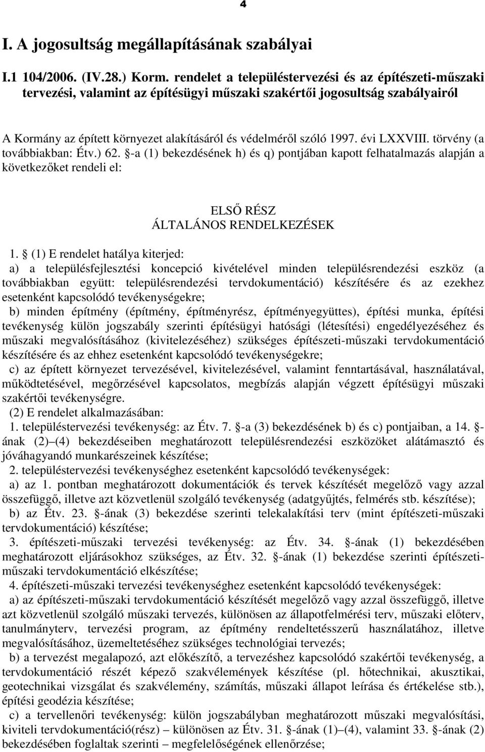 1997. évi LXXVIII. törvény (a továbbiakban: Étv.) 62. -a (1) bekezdésének h) és q) pontjában kapott felhatalmazás alapján a következıket rendeli el: ELSİ RÉSZ ÁLTALÁNOS RENDELKEZÉSEK 1.