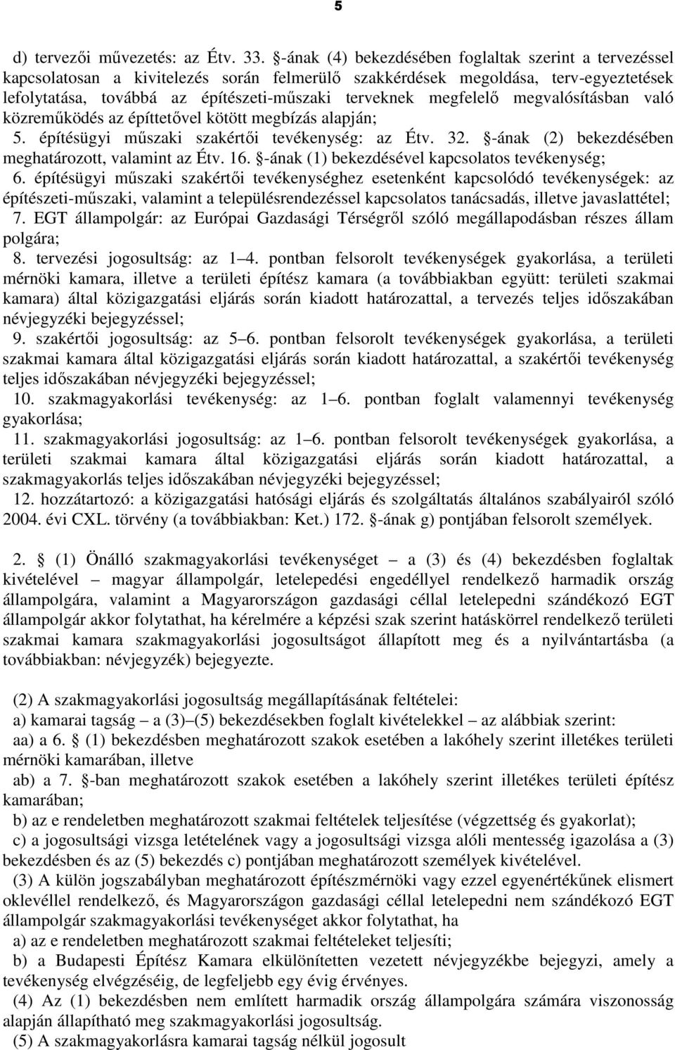 megfelelı megvalósításban való közremőködés az építtetıvel kötött megbízás alapján; 5. építésügyi mőszaki szakértıi tevékenység: az Étv. 32. -ának (2) bekezdésében meghatározott, valamint az Étv. 16.