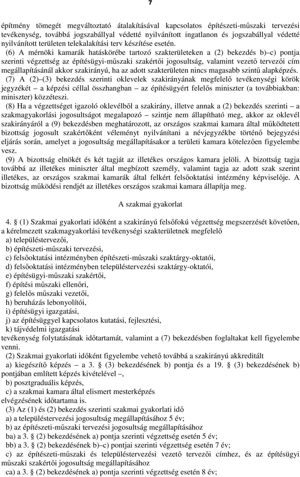 (6) A mérnöki kamarák hatáskörébe tartozó szakterületeken a (2) bekezdés b) c) pontja szerinti végzettség az építésügyi-mőszaki szakértıi jogosultság, valamint vezetı tervezıi cím megállapításánál