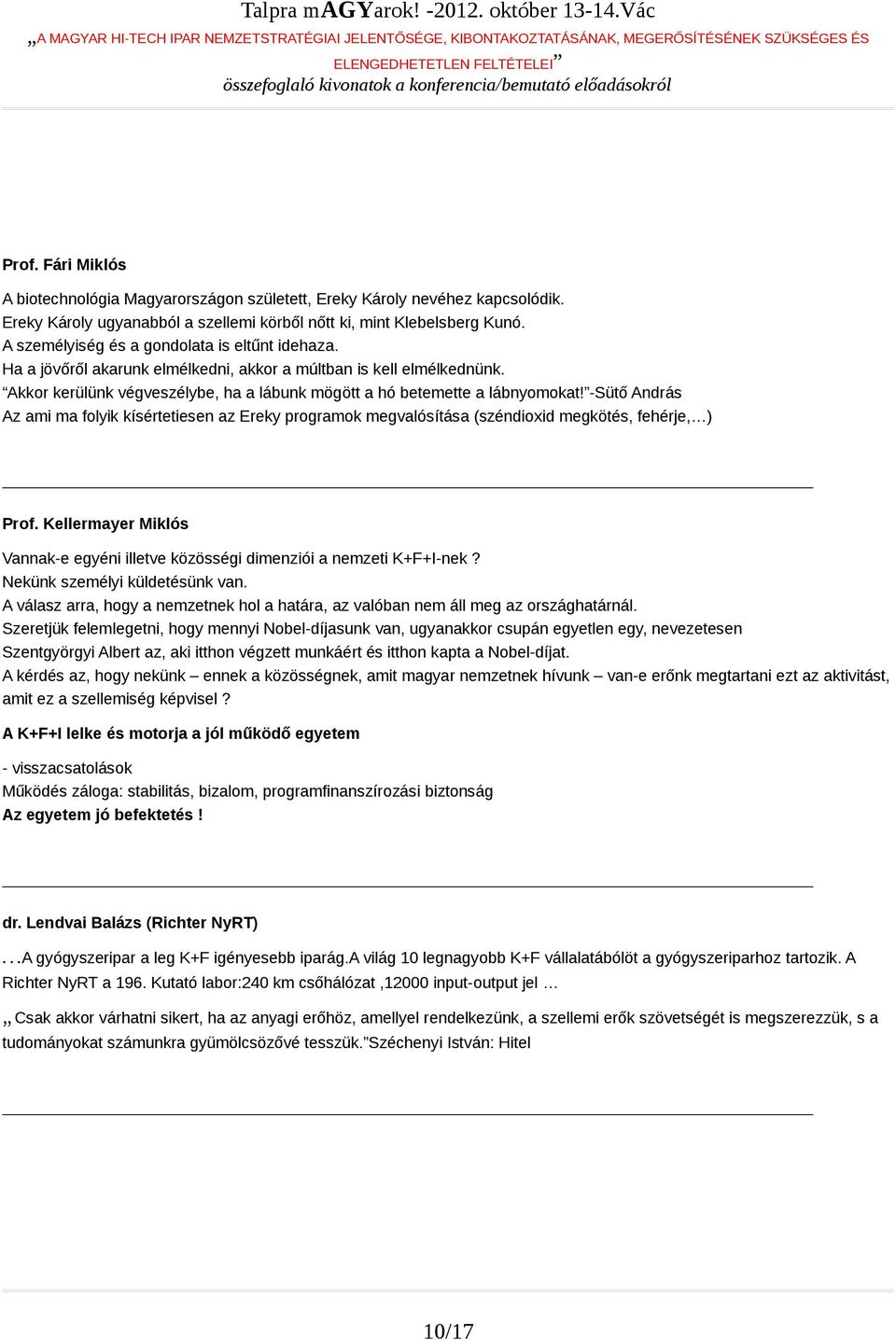 -Sütő András Az ami ma folyik kísértetiesen az Ereky programok megvalósítása (széndioxid megkötés, fehérje, ) Prof. Kellermayer Miklós Vannak-e egyéni illetve közösségi dimenziói a nemzeti K+F+I-nek?