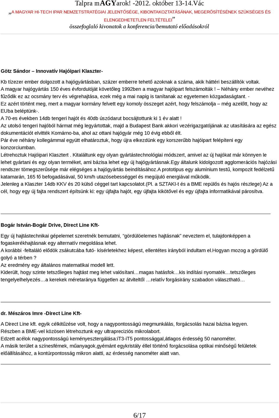 Néhány ember nevéhez fűződik ez az ocsmány terv és végrehajtása, ezek még a mai napig is tanítanak az egyetemen közgadaságtant.