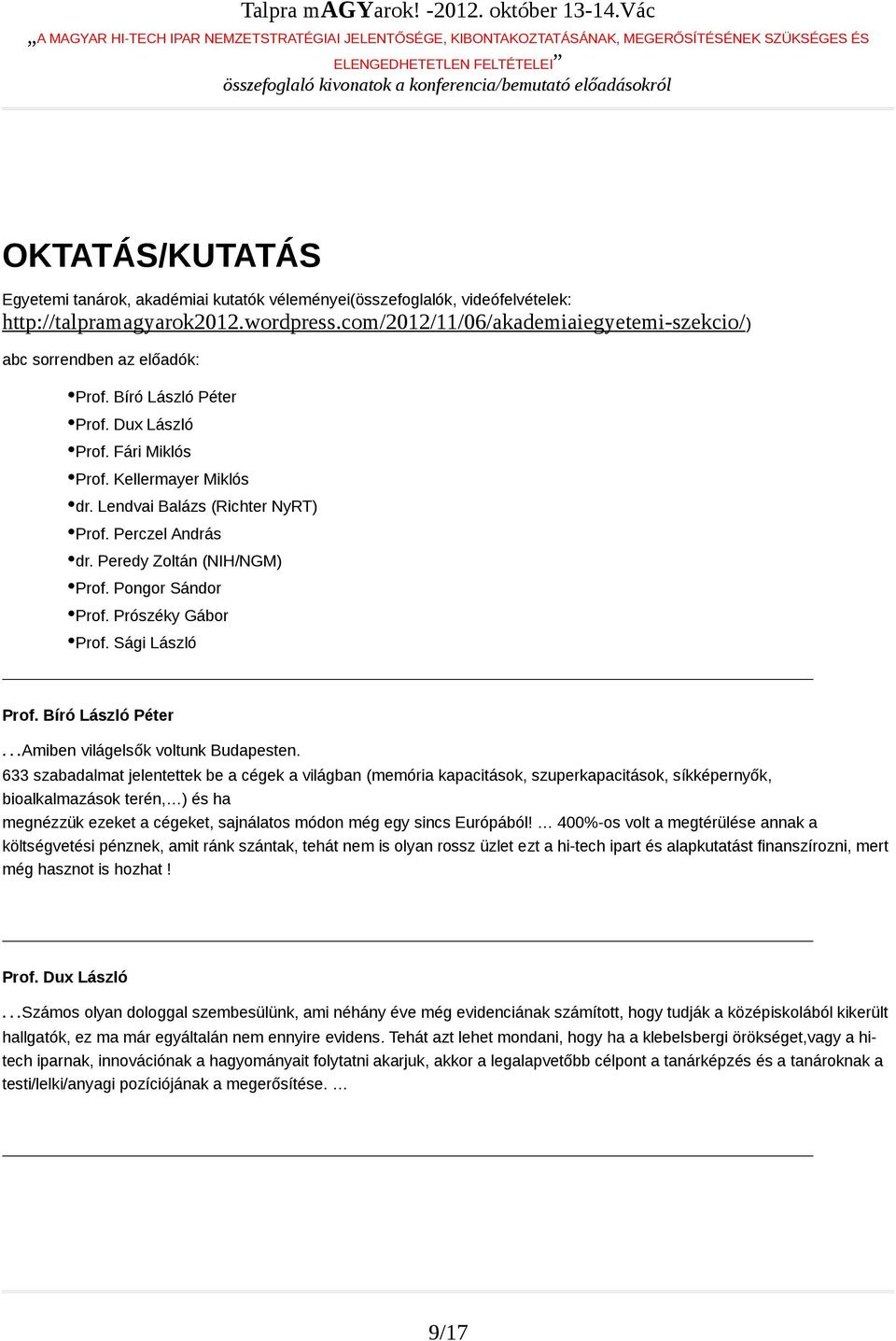 Perczel András dr. Peredy Zoltán (NIH/NGM) Prof. Pongor Sándor Prof. Prószéky Gábor Prof. Sági László Prof. Bíró László Péter Amiben világelsők voltunk Budapesten.