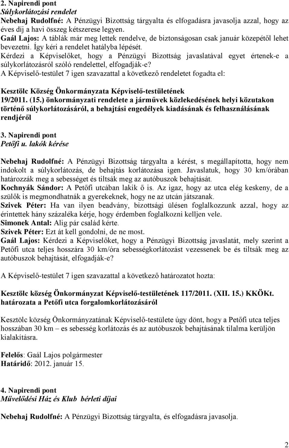 Kérdezi a Képviselőket, hogy a Pénzügyi Bizottság javaslatával egyet értenek-e a súlykorlátozásról szóló rendelettel, elfogadják-e?