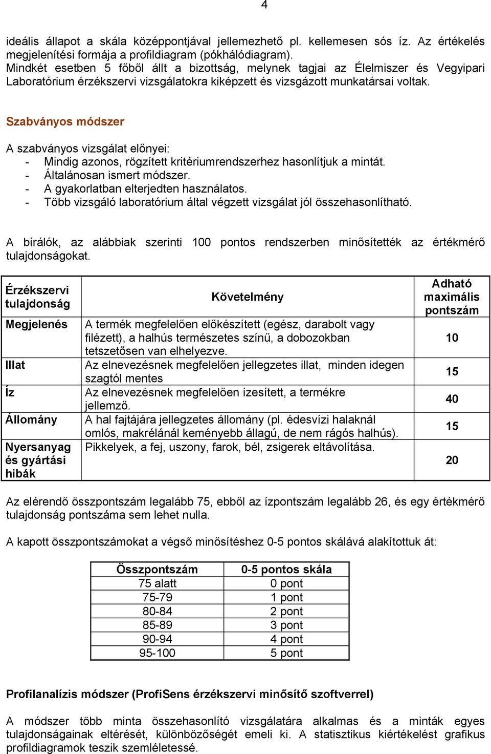 Szabványos módszer A szabványos vizsgálat előnyei: - Mindig azonos, rögzített kritériumhez hasonlítjuk a mintát. - Általánosan ismert módszer. - A gyakorlatban elterjedten használatos.