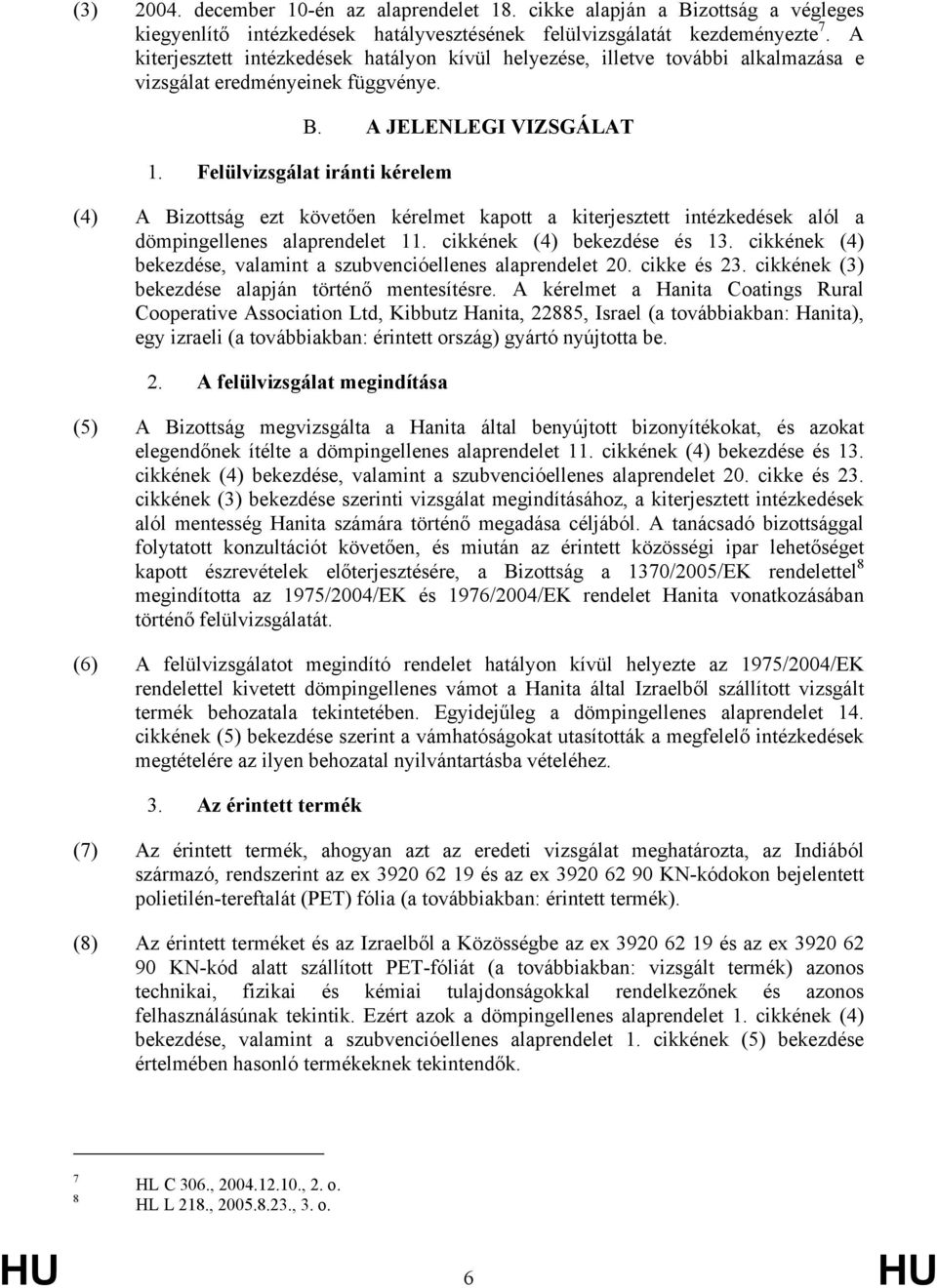 A JELENLEGI VIZSGÁLAT (4) A Bizottság ezt követően kérelmet kapott a kiterjesztett intézkedések alól a dömpingellenes alaprendelet 11. cikkének (4) bekezdése és 13.