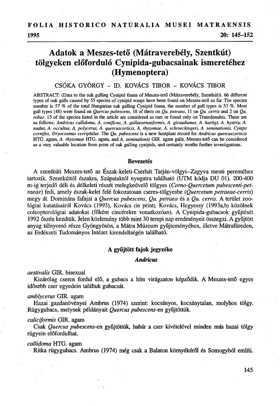 66 different types of oak galls caused by 55 species of cynipid wasps have been found on Meszes-tető so far.