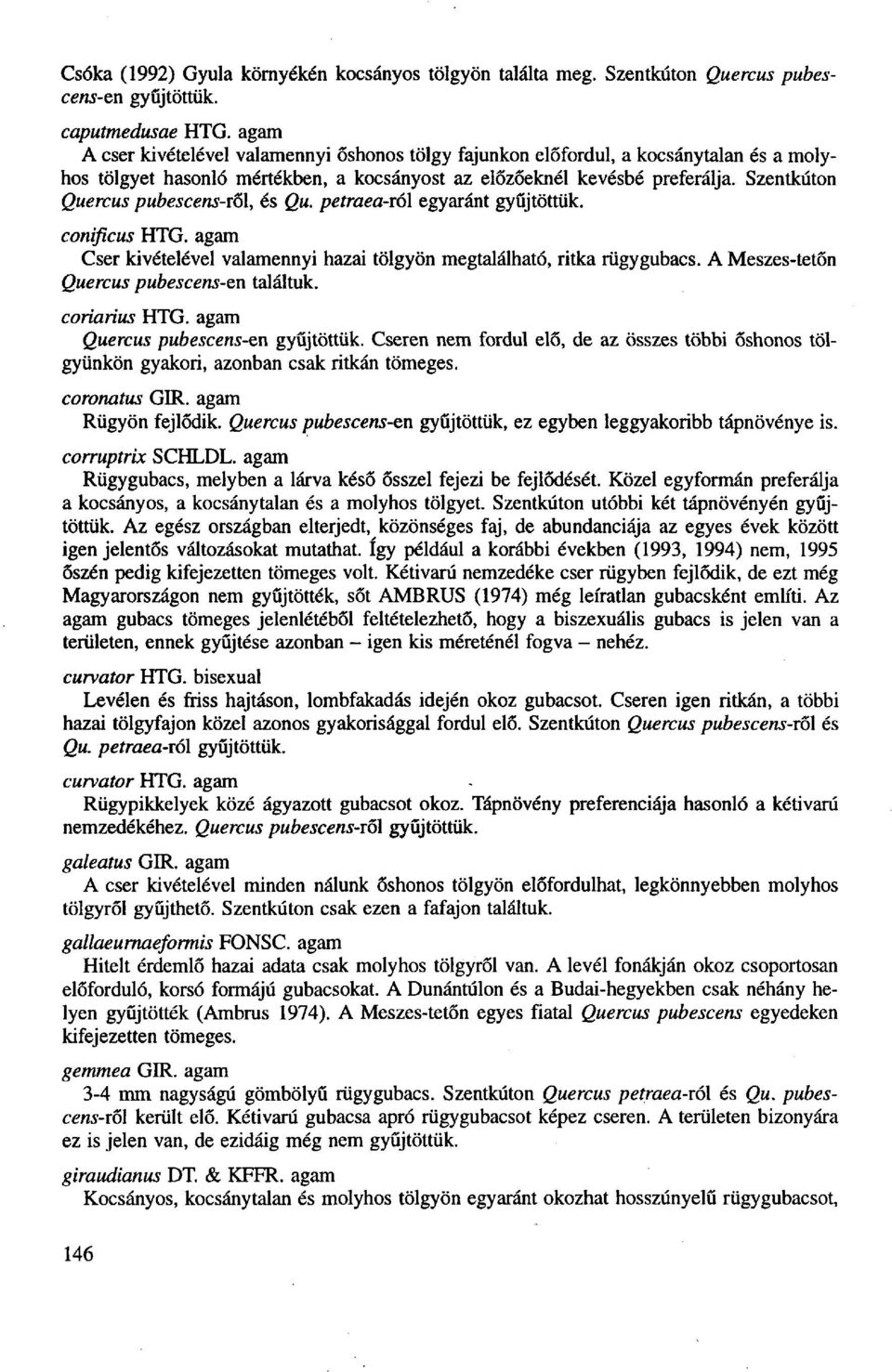 Szentkúton Quercus pubescens-ről, és Qu. petraea-ről egyaránt gyűjtöttük. conificus HTG. agam Cser kivételével valamennyi hazai tölgyön megtalálható, ritka rügy gubacs.