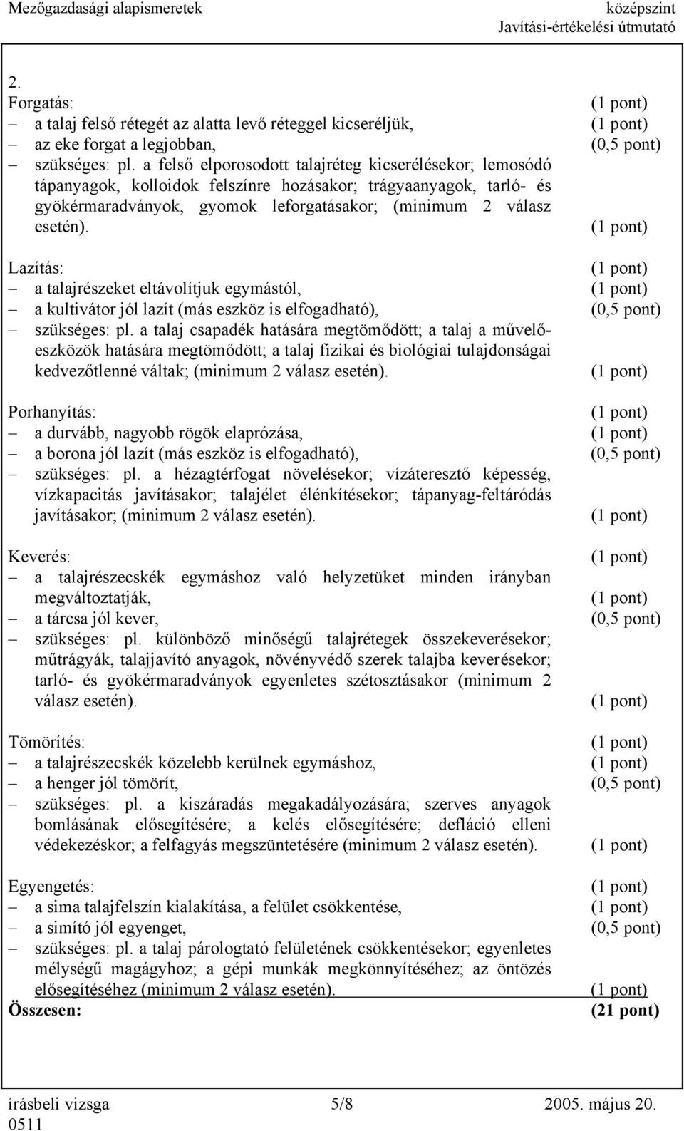 Lazítás: a talajrészeket eltávolítjuk egymástól, a kultivátor jól lazít (más eszköz is elfogadható), (0,5 pont) szükséges: pl.