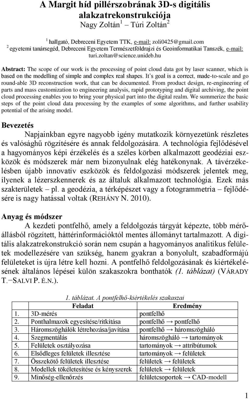 hu Abstract: The scope of our work is the processing of point cloud data got by laser scanner, which is based on the modelling of simple and complex real shapes.