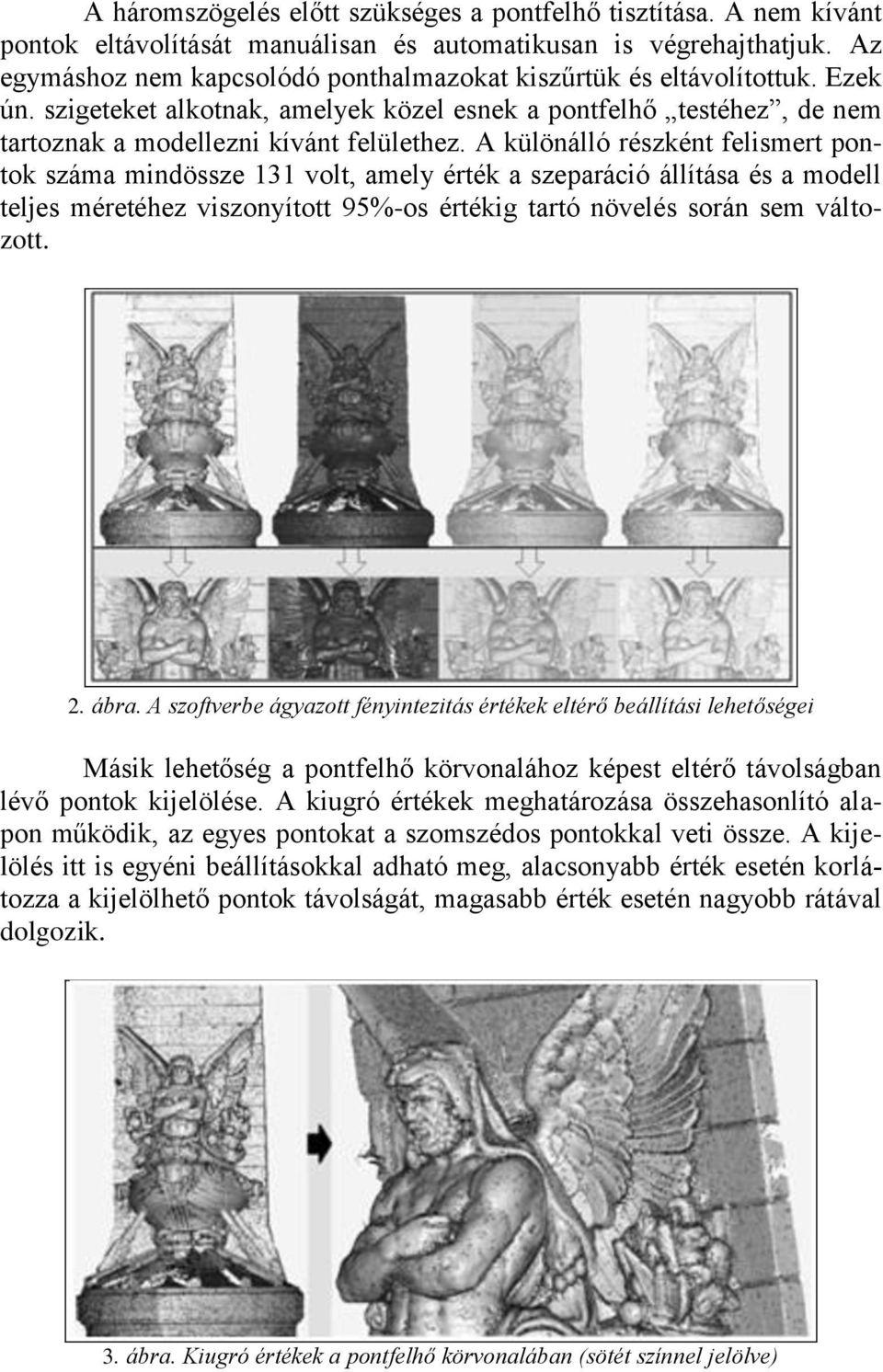 A különálló részként felismert pontok száma mindössze 131 volt, amely érték a szeparáció állítása és a modell teljes méretéhez viszonyított 95%-os értékig tartó növelés során sem változott. 2. ábra.