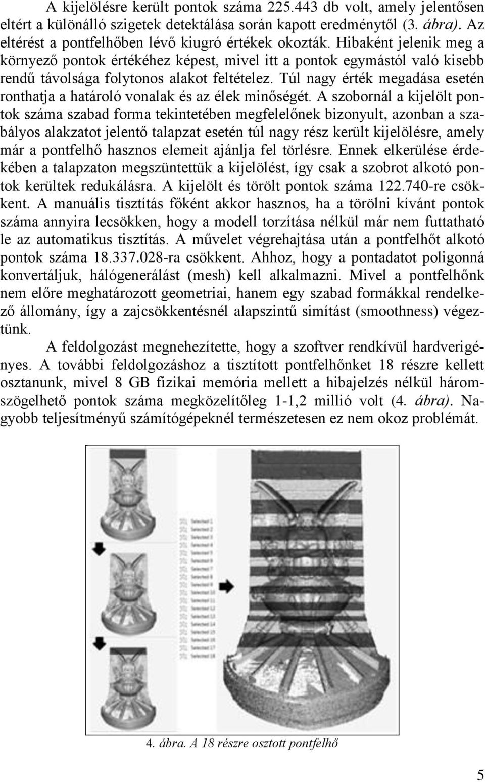 Túl nagy érték megadása esetén ronthatja a határoló vonalak és az élek minőségét.