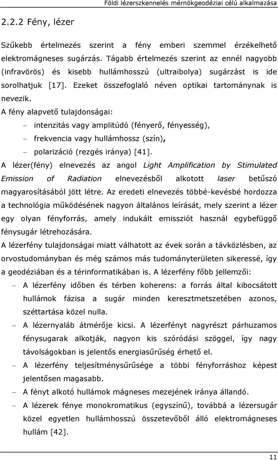 A fény alapvető tulajdonságai: intenzitás vagy amplitúdó (fényerő, fényesség), frekvencia vagy hullámhossz (szín), polarizáció (rezgés iránya) [41].