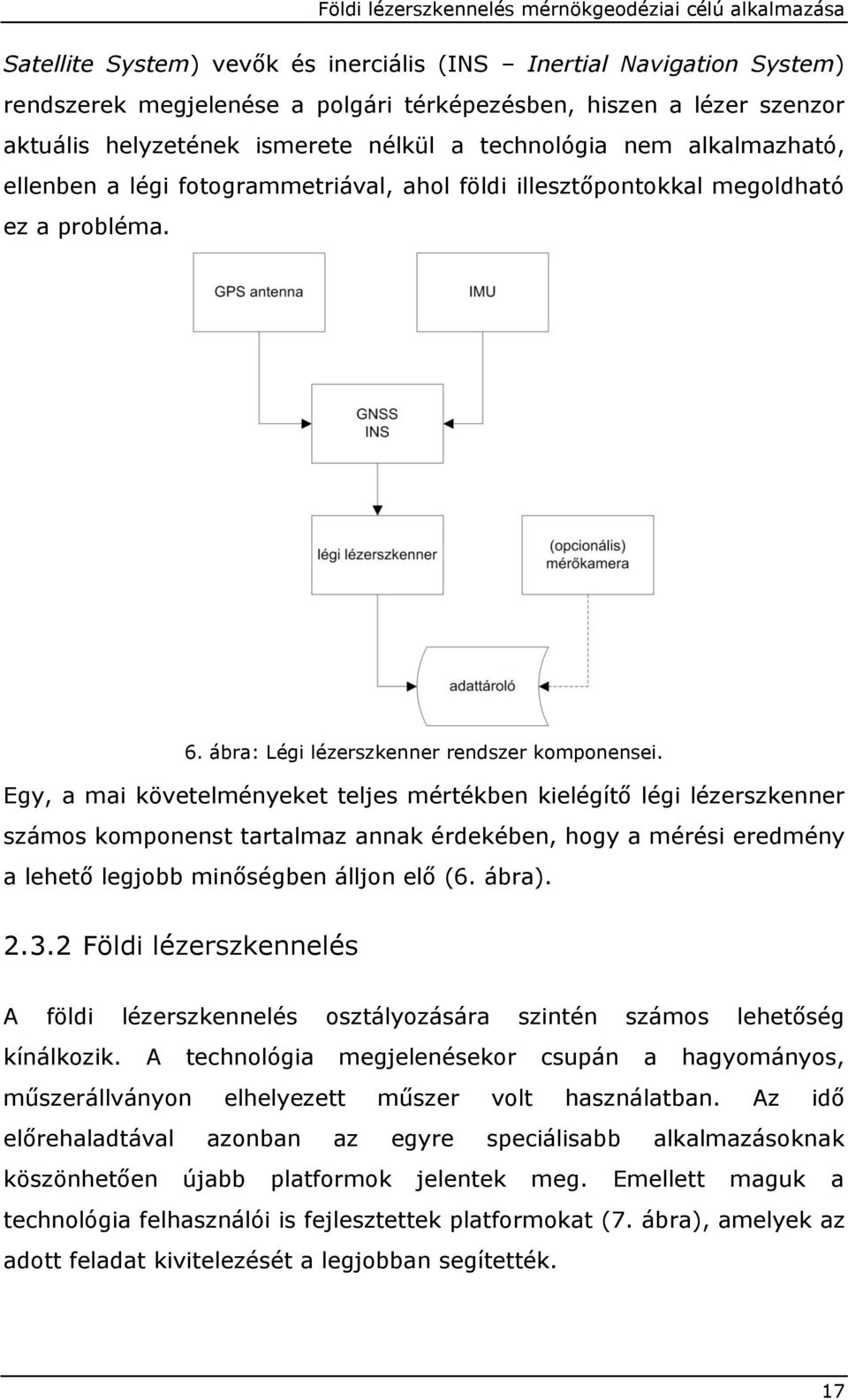 Egy, a mai követelményeket teljes mértékben kielégítő légi lézerszkenner számos komponenst tartalmaz annak érdekében, hogy a mérési eredmény a lehető legjobb minőségben álljon elő (6. ábra). 2.3.