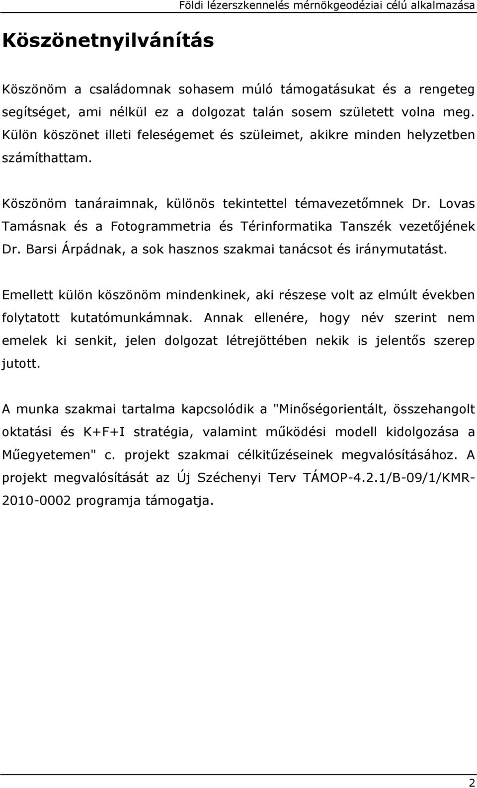 Lovas Tamásnak és a Fotogrammetria és Térinformatika Tanszék vezetőjének Dr. Barsi Árpádnak, a sok hasznos szakmai tanácsot és iránymutatást.