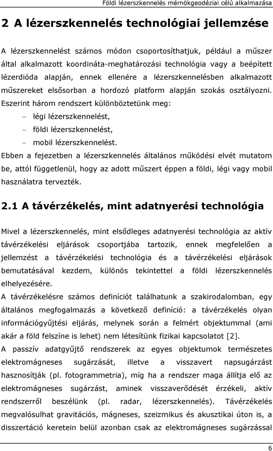 Eszerint három rendszert különböztetünk meg: légi lézerszkennelést, földi lézerszkennelést, mobil lézerszkennelést.