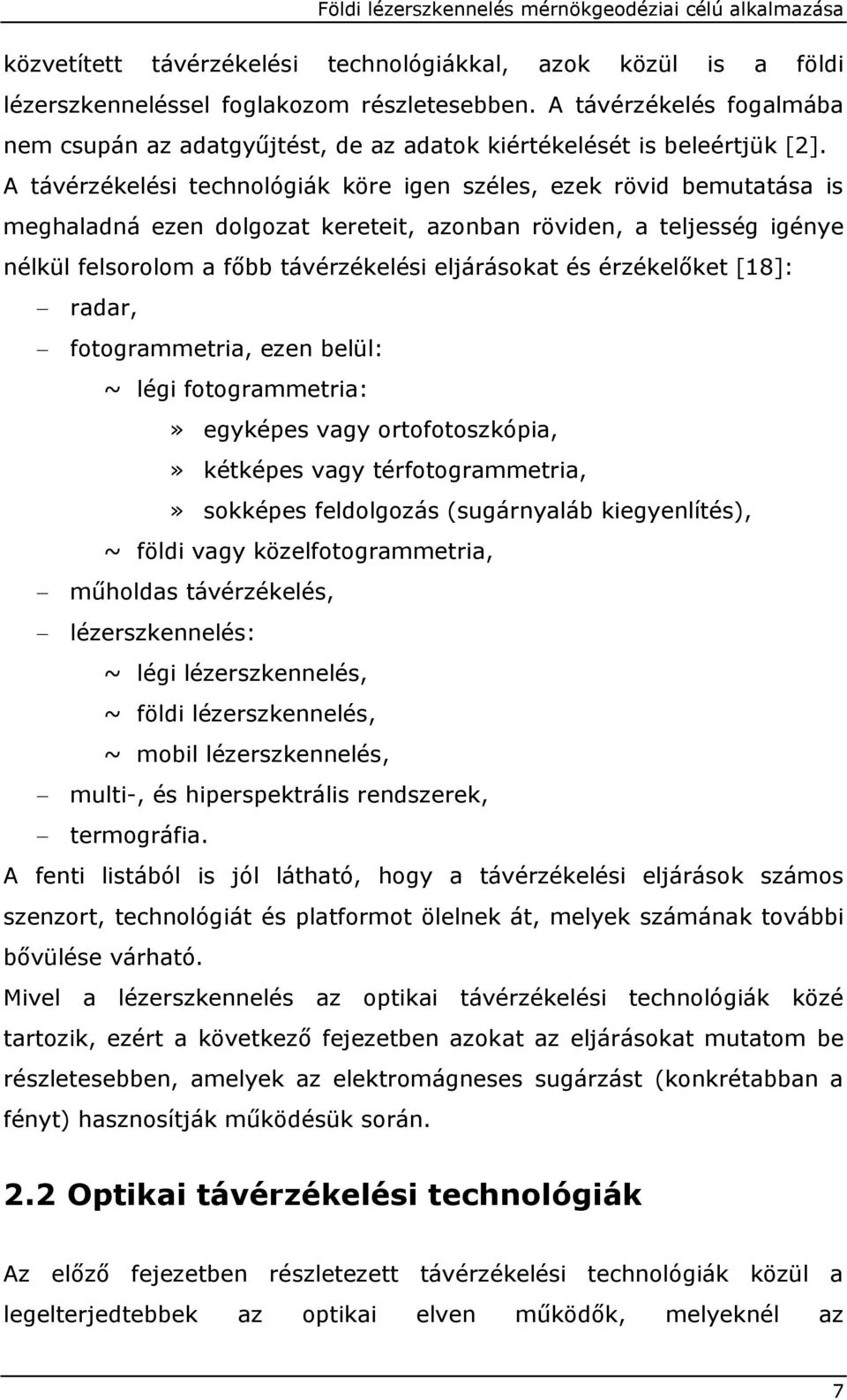 A távérzékelési technológiák köre igen széles, ezek rövid bemutatása is meghaladná ezen dolgozat kereteit, azonban röviden, a teljesség igénye nélkül felsorolom a főbb távérzékelési eljárásokat és