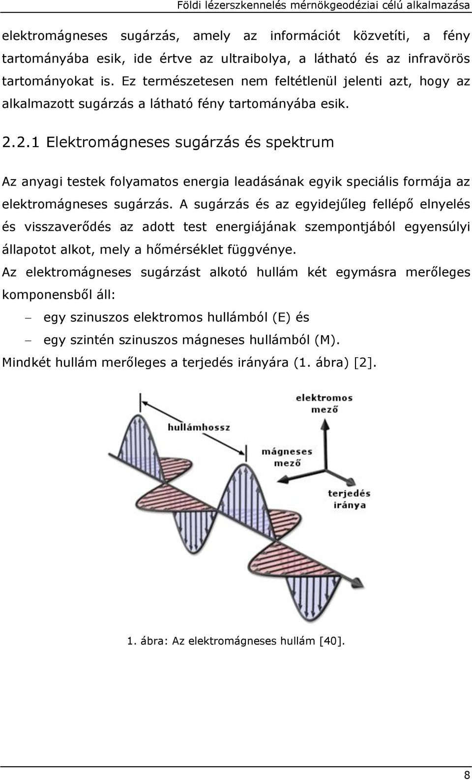 2.1 Elektromágneses sugárzás és spektrum Az anyagi testek folyamatos energia leadásának egyik speciális formája az elektromágneses sugárzás.