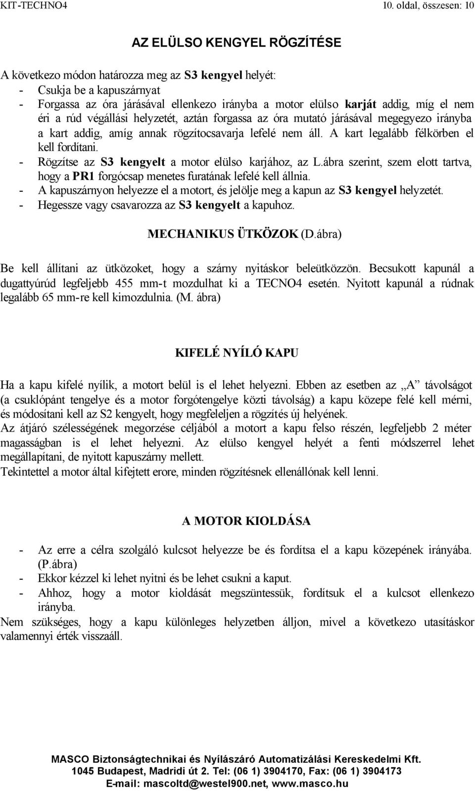 addig, míg el nem éri a rúd végállási helyzetét, aztán forgassa az óra mutató járásával megegyezo irányba a kart addig, amíg annak rögzítocsavarja lefelé nem áll.