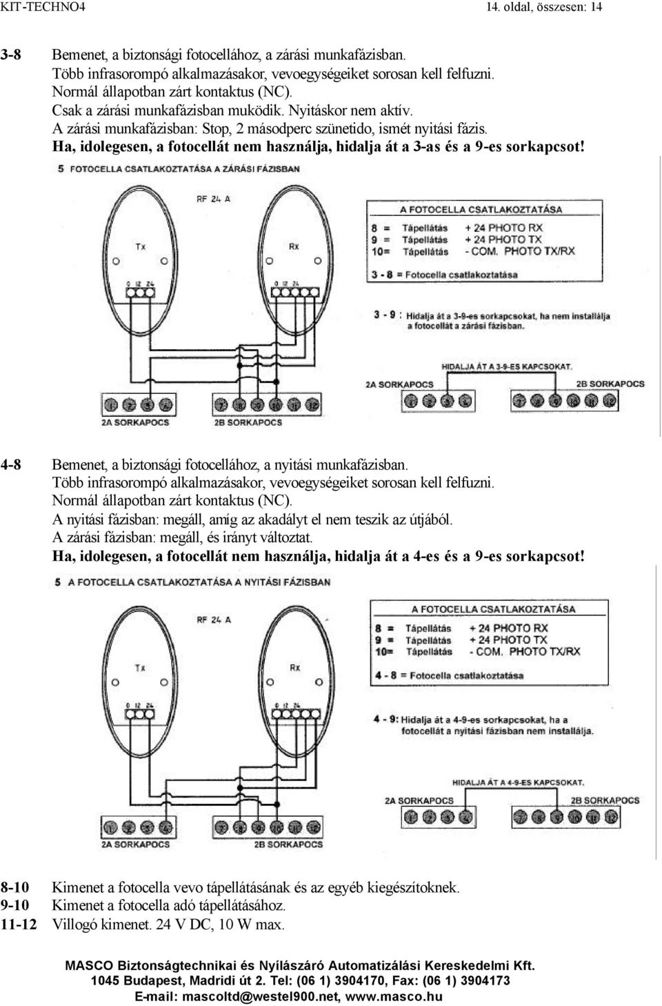 Ha, idolegesen, a fotocellát nem használja, hidalja át a 3-as és a 9-es sorkapcsot! 4-8 Bemenet, a biztonsági fotocellához, a nyitási munkafázisban.