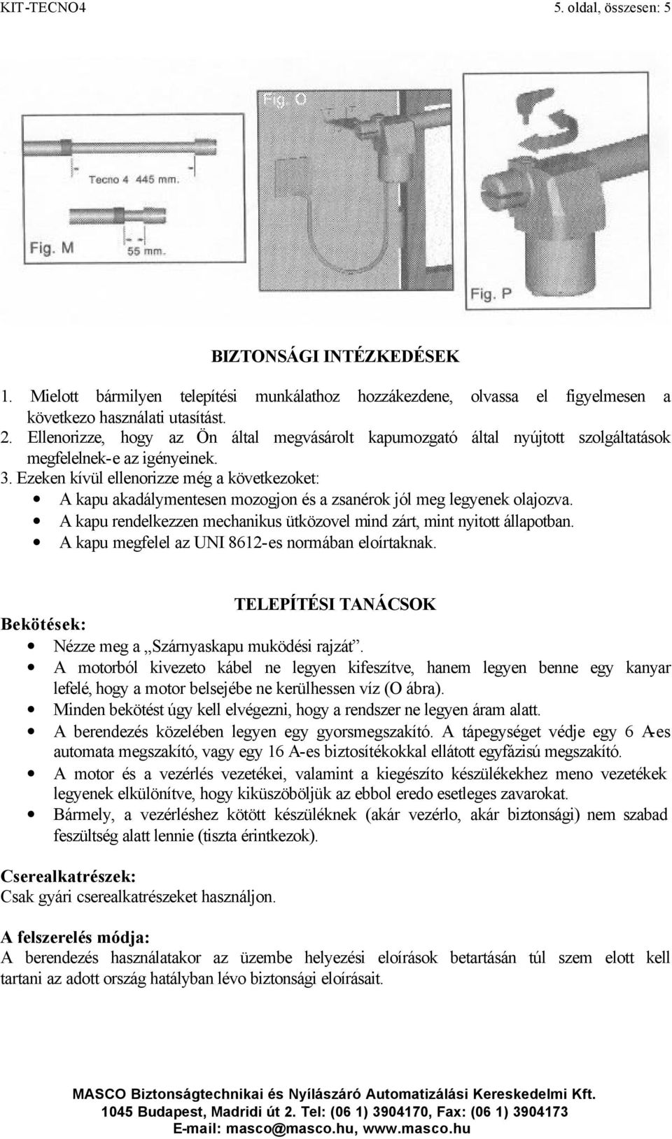 Ezeken kívül ellenorizze még a következoket: A kapu akadálymentesen mozogjon és a zsanérok jól meg legyenek olajozva. A kapu rendelkezzen mechanikus ütközovel mind zárt, mint nyitott állapotban.