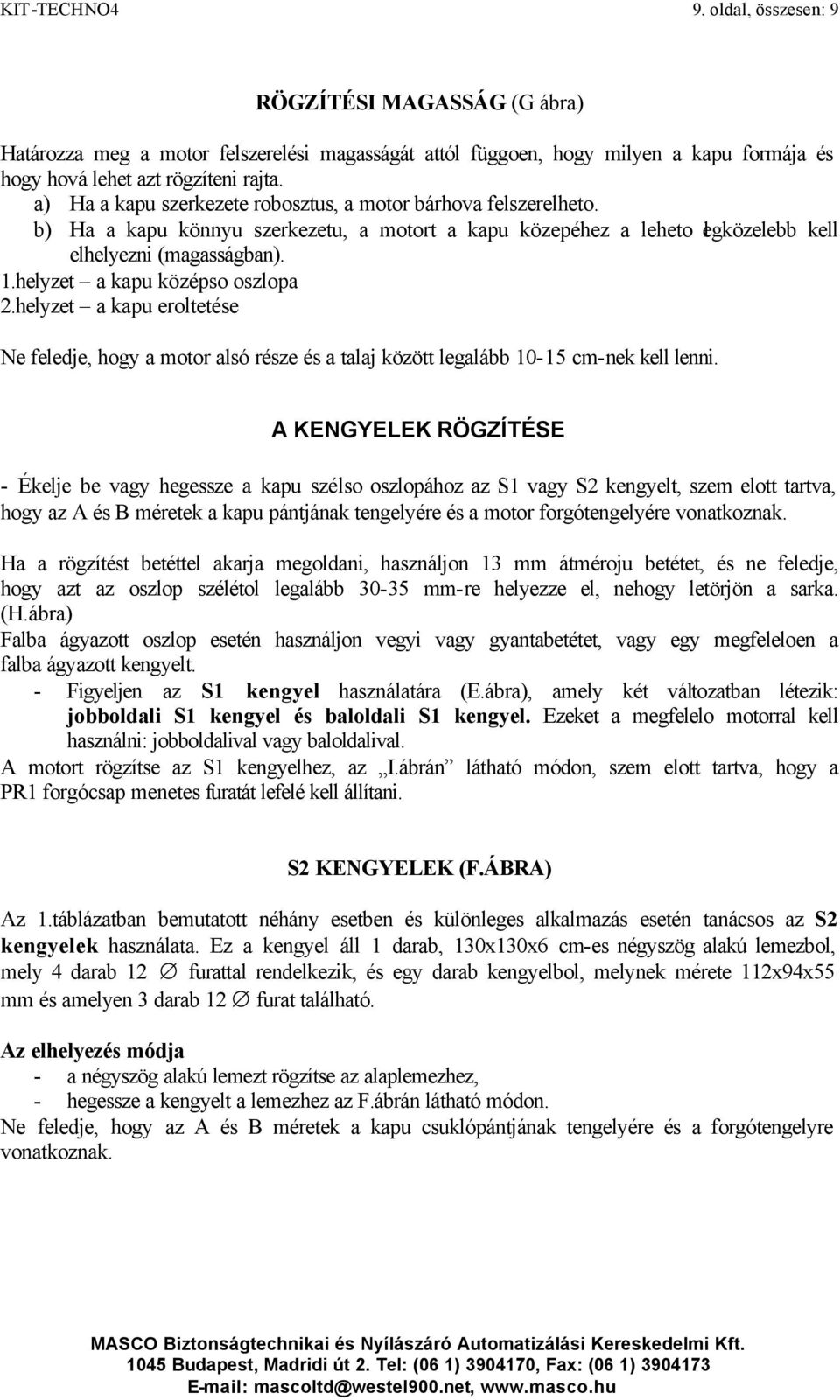 helyzet a kapu középso oszlopa 2.helyzet a kapu eroltetése Ne feledje, hogy a motor alsó része és a talaj között legalább 10-15 cm-nek kell lenni.