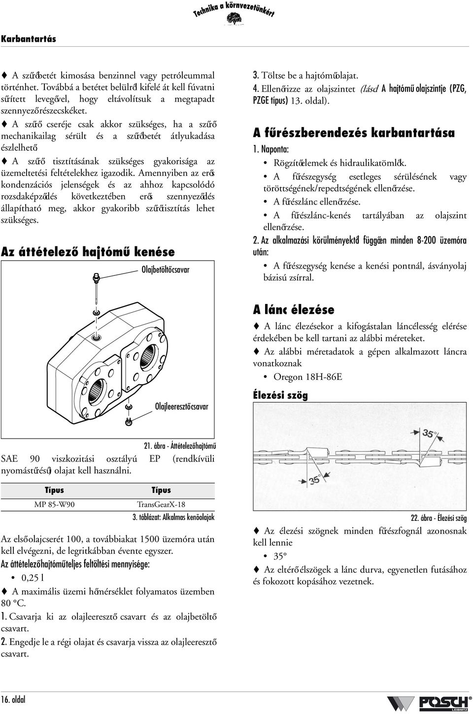 Amennyiben az erős kondenzációs jelenségek és az ahhoz kapcsolódó rozsdaképződés következtében erős szennyeződés állapítható meg, akkor gyakoribb szűrőtisztítás lehet szükséges.