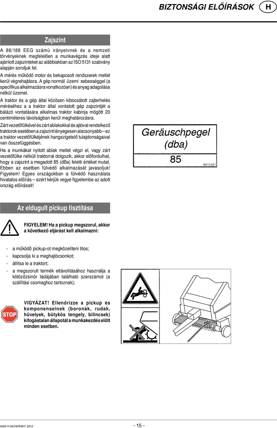 A traktor és a gép által közösen kibocsátott zajterhelés méréséhez a a traktor által vontatott gép zajszintjét a bálázó vontatására alkalmas traktor kabinja mögött 20 centiméteres távolságban kerül