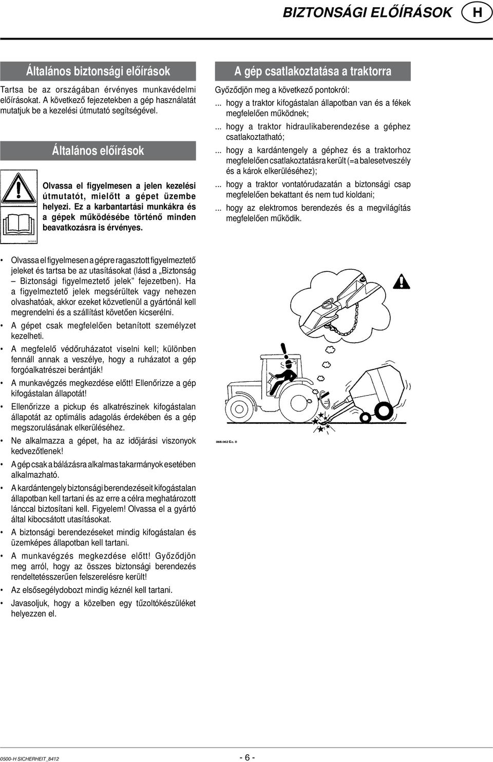 A gép csatlakoztatása a traktorra Győződjön meg a következő pontokról:... hogy a traktor kifogástalan állapotban van és a fékek megfelelően működnek;.