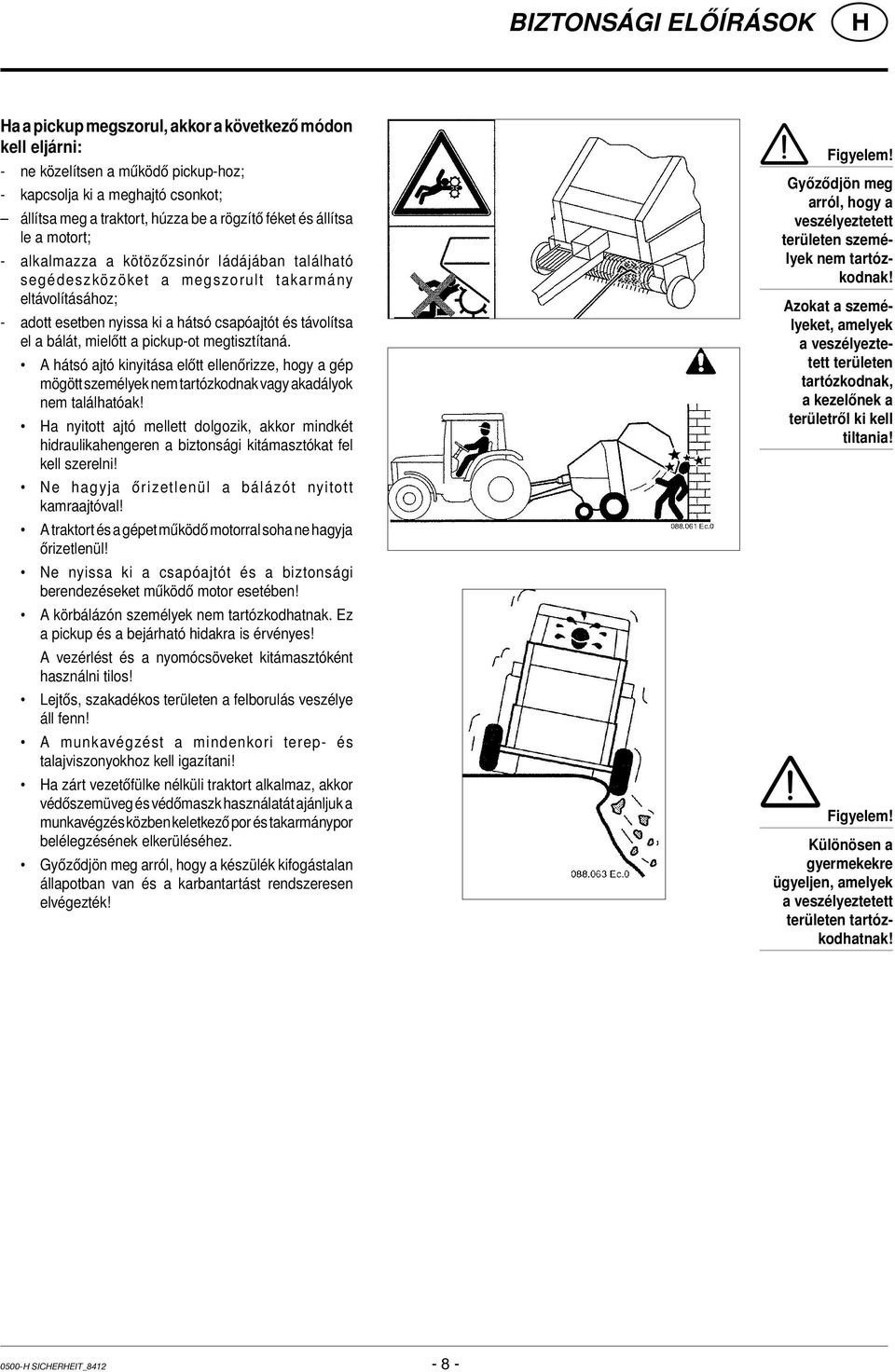 bálát, mielőtt a pickup-ot megtisztítaná. A hátsó ajtó kinyitása előtt ellenőrizze, hogy a gép mögött személyek nem tartózkodnak vagy akadályok nem találhatóak!