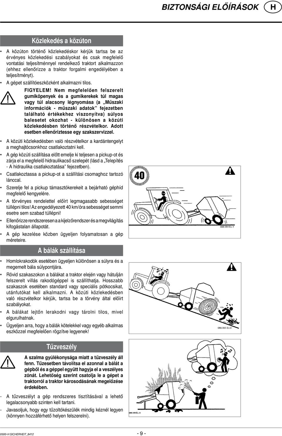 Nem megfelelően felszerelt gumiköpenyek és a gumikerekek túl magas vagy túl alacsony légnyomása (a Műszaki információk - műszaki adatok fejezetben található értékekhez viszonyítva) súlyos balesetet