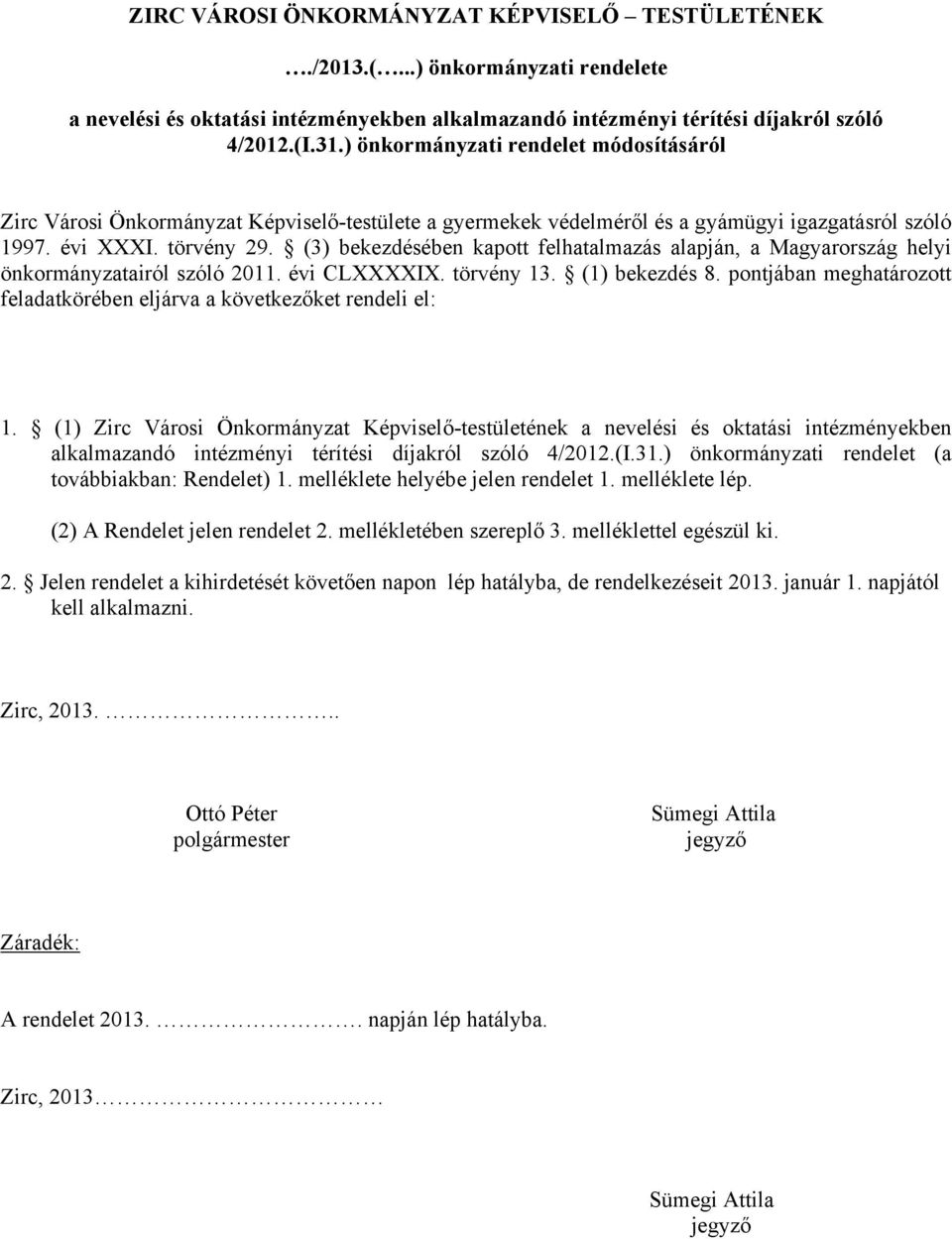 (3) bekezdésében kapott felhatalmazás alapján, a Magyarország helyi önkormányzatairól szóló 2011. évi CLXXXXIX. törvény 13. (1) bekezdés 8.