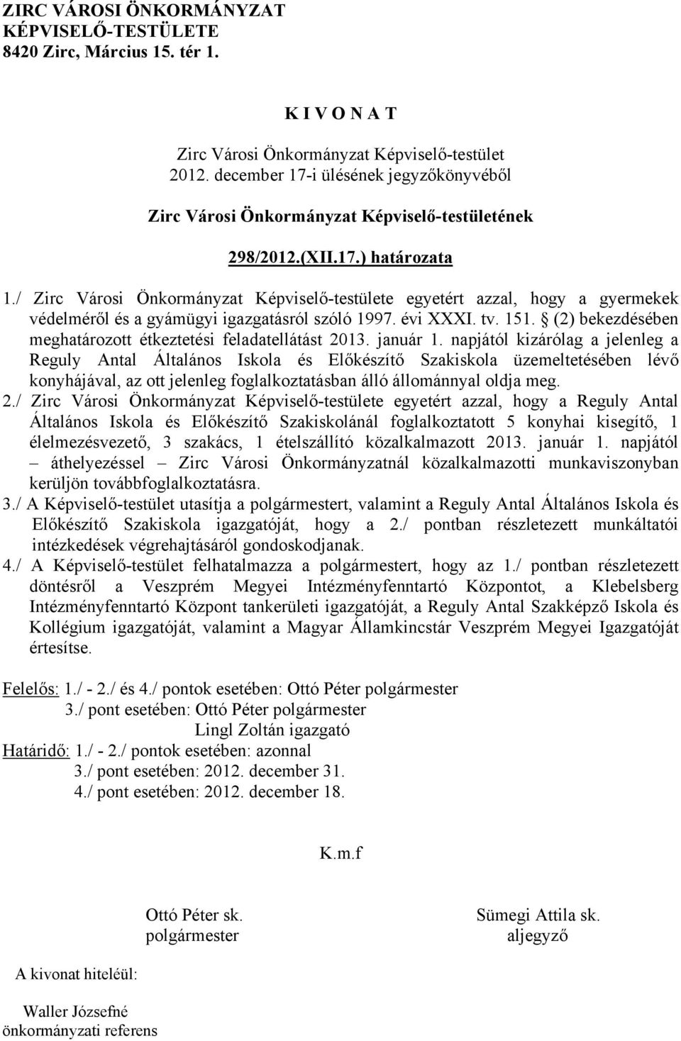 / Zirc Városi Önkormányzat Képviselő-testülete egyetért azzal, hogy a gyermekek védelméről és a gyámügyi igazgatásról szóló 1997. évi XXXI. tv. 151.