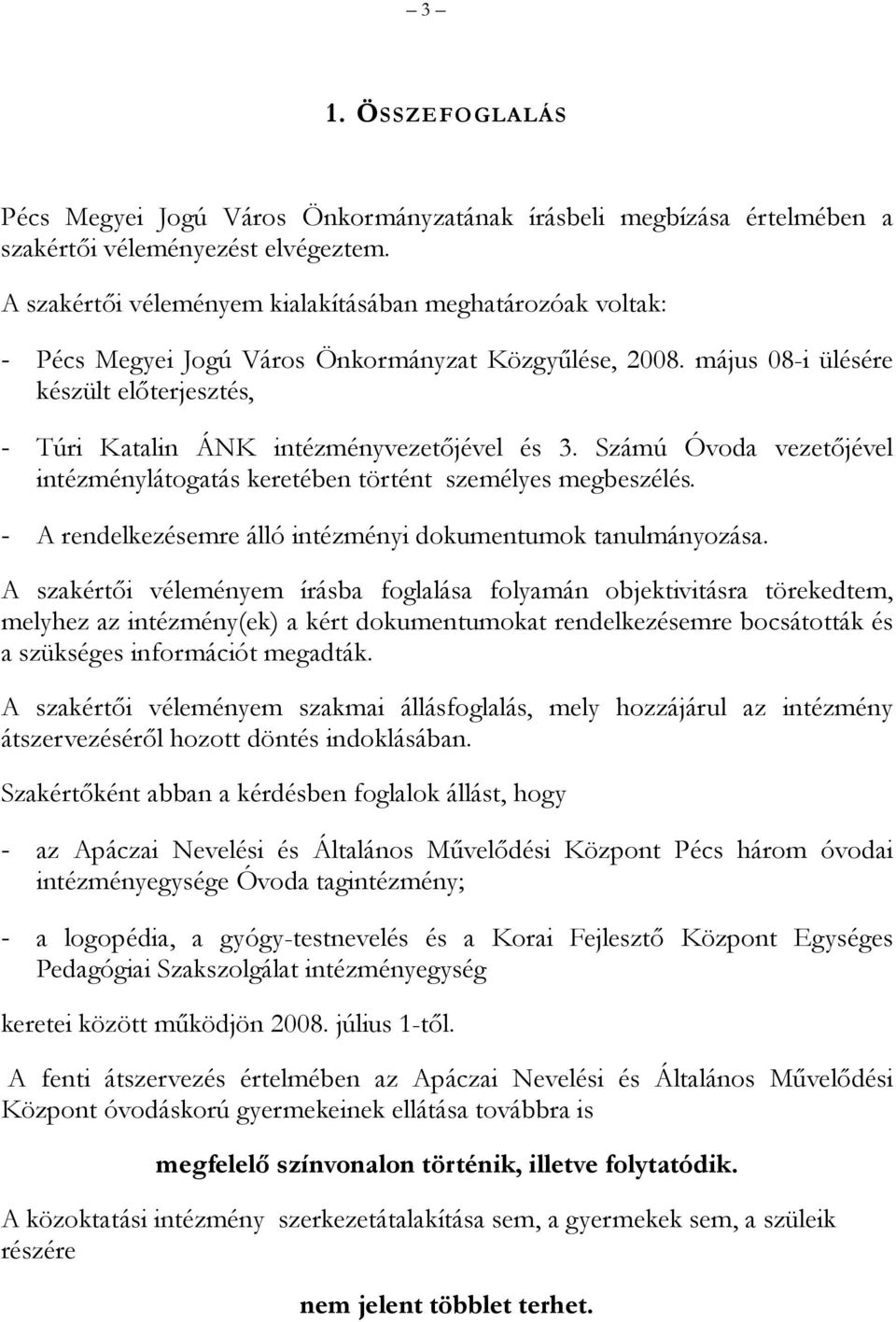 május 08-i ülésére készült előterjesztés, - Túri Katalin ÁNK intézményvezetőjével és 3. Számú Óvoda vezetőjével intézménylátogatás keretében történt személyes megbeszélés.