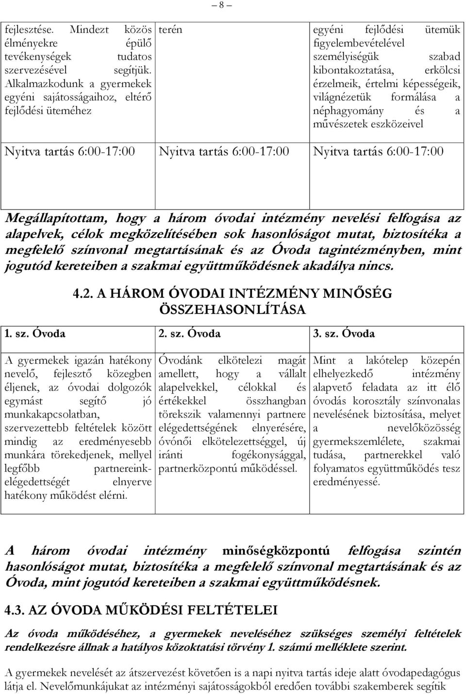 képességeik, világnézetük formálása a néphagyomány és a művészetek eszközeivel Nyitva tartás 6:00-17:00 Nyitva tartás 6:00-17:00 Nyitva tartás 6:00-17:00 Megállapítottam, hogy a három óvodai