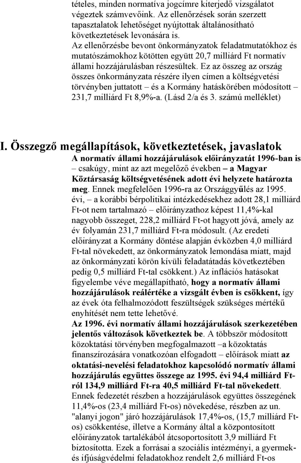 Ez az összeg az ország összes önkormányzata részére ilyen címen a költségvetési törvényben juttatott és a Kormány hatáskörében módosított 231,7 milliárd Ft 8,9%-a. (Lásd 2/a és 3. számú melléklet) I.