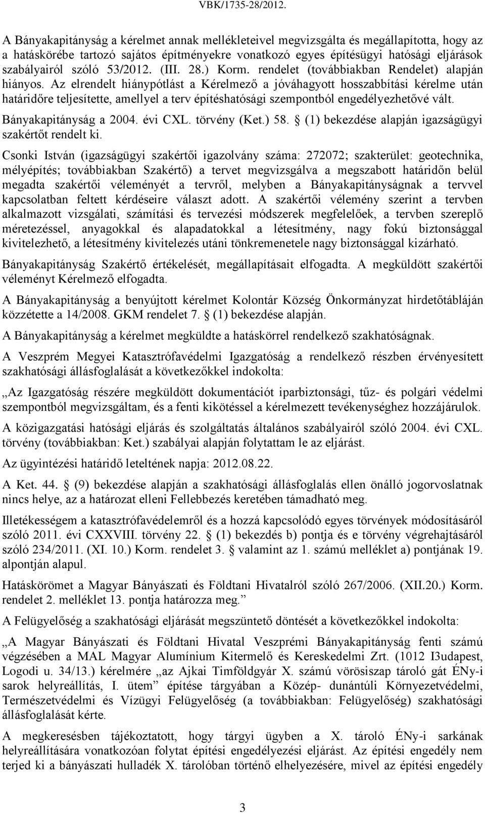 Az elrendelt hiánypótlást a Kérelmező a jóváhagyott hosszabbítási kérelme után határidőre teljesítette, amellyel a terv építéshatósági szempontból engedélyezhetővé vált. Bányakapitányság a 2004.