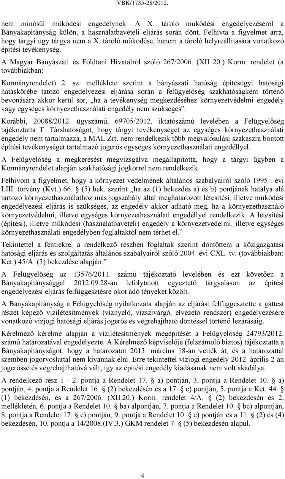 sz. melléklete szerint a bányászati hatóság építésügyi hatósági hatáskörébe tatozó engedélyezési eljárása során a felügyelőség szakhatóságként történő bevonására akkor kerül sor, ha a tevékenység