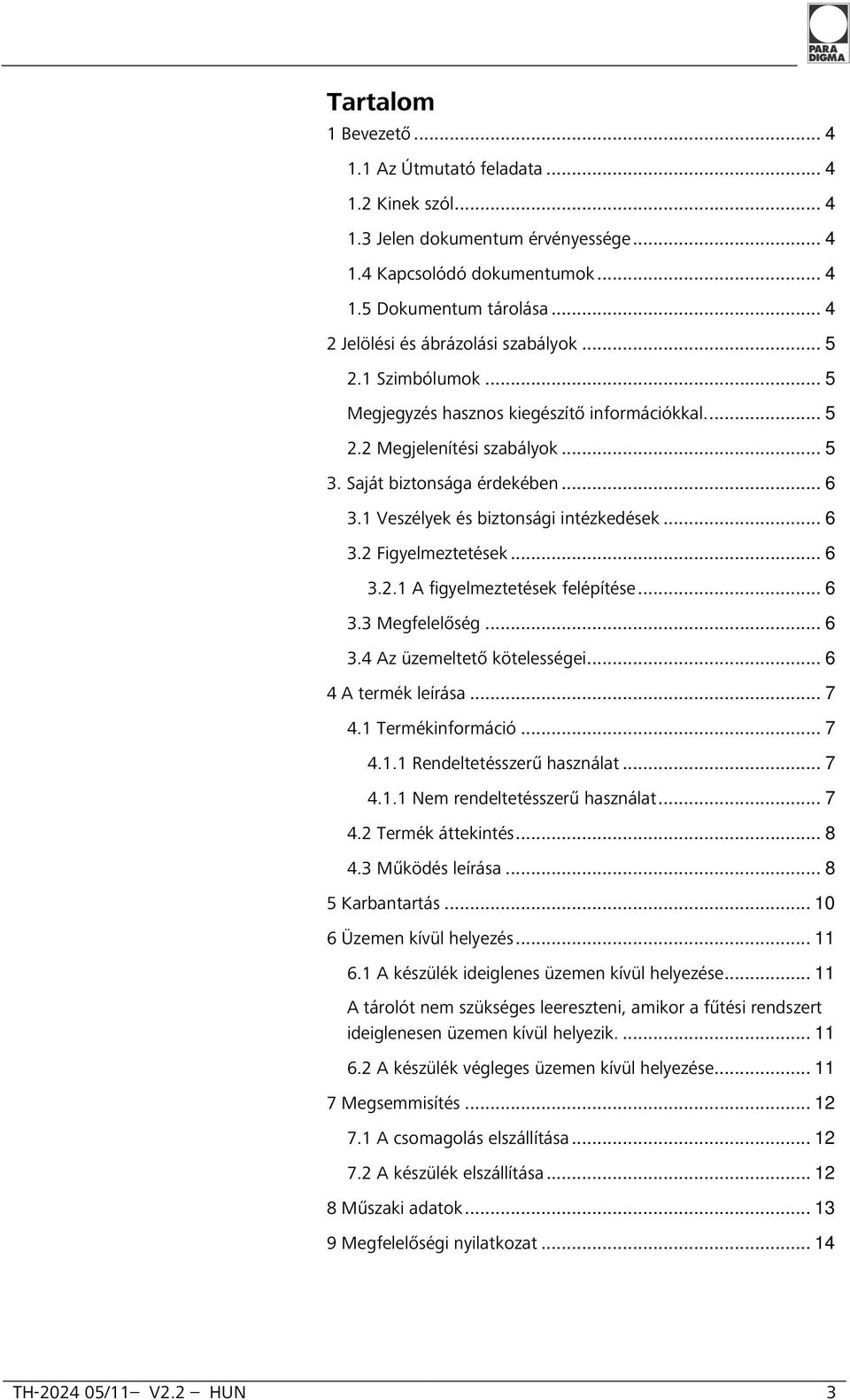 1 Veszélyek és biztonsági intézkedések... 6 3.2 Figyelmeztetések... 6 3.2.1 A figyelmeztetések felépítése... 6 3.3 Megfelelőség... 6 3.4 Az üzemeltető kötelességei... 6 4 A termék leírása... 7 4.