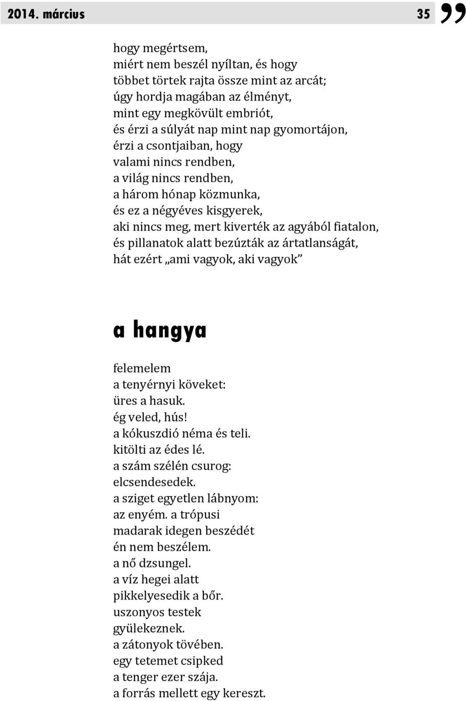 alatt bezúzták az ártatlanságát, hát ezért ami vagyok, aki vagyok a hangya felemelem a tenyérnyi köveket: üres a hasuk. ég veled, hús! a kókuszdió néma és teli. kitölti az édes lé.