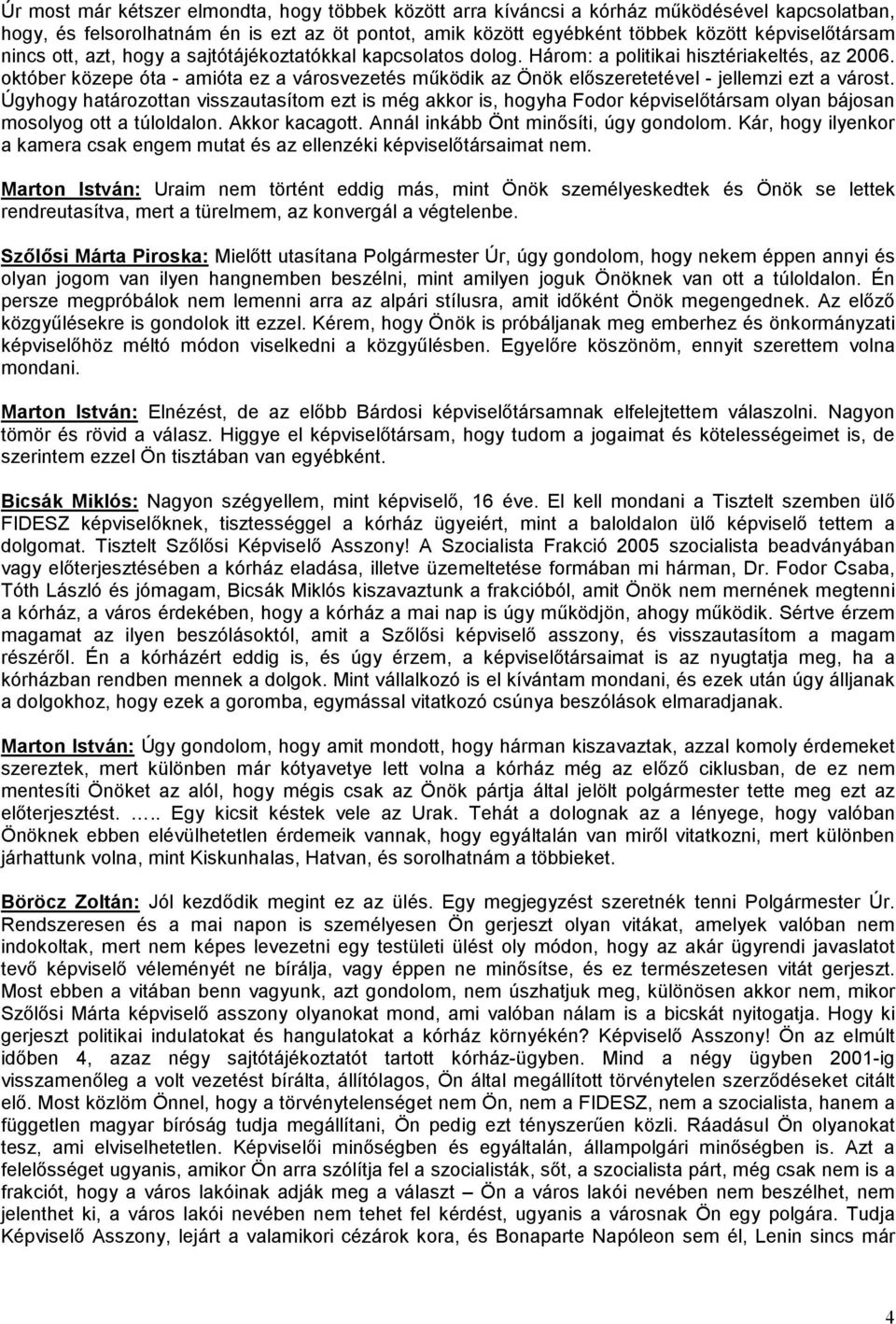 október közepe óta - amióta ez a városvezetés működik az Önök előszeretetével - jellemzi ezt a várost.