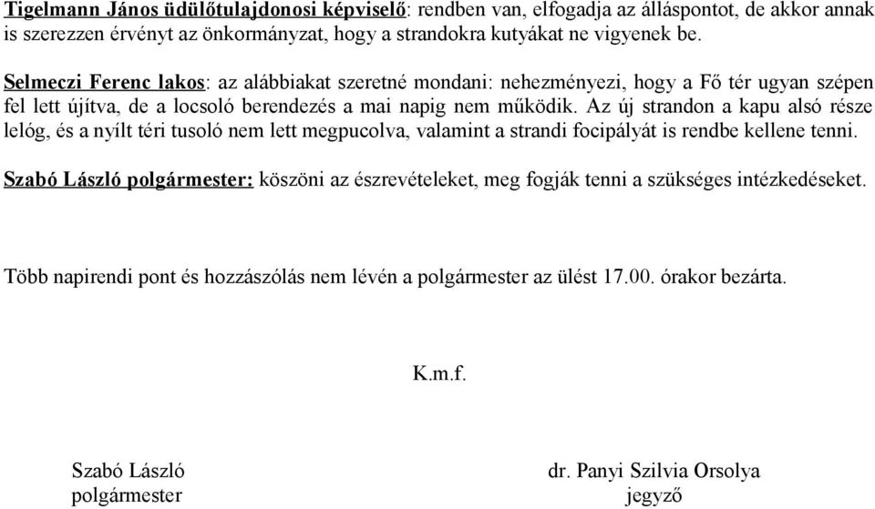 Az új strandon a kapu alsó része lelóg, és a nyílt téri tusoló nem lett megpucolva, valamint a strandi focipályát is rendbe kellene tenni.