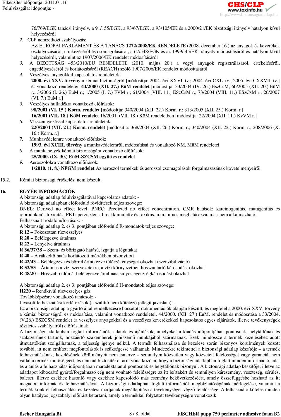 ) az anyagok és keverékek osztályozásáról, címkézésérıl és csomagolásáról, a 67/548/EGK és az 1999/ 45/EK irányelv módosításáról és hatályon kívül helyezésérıl, valamint az 1907/2006/EK rendelet