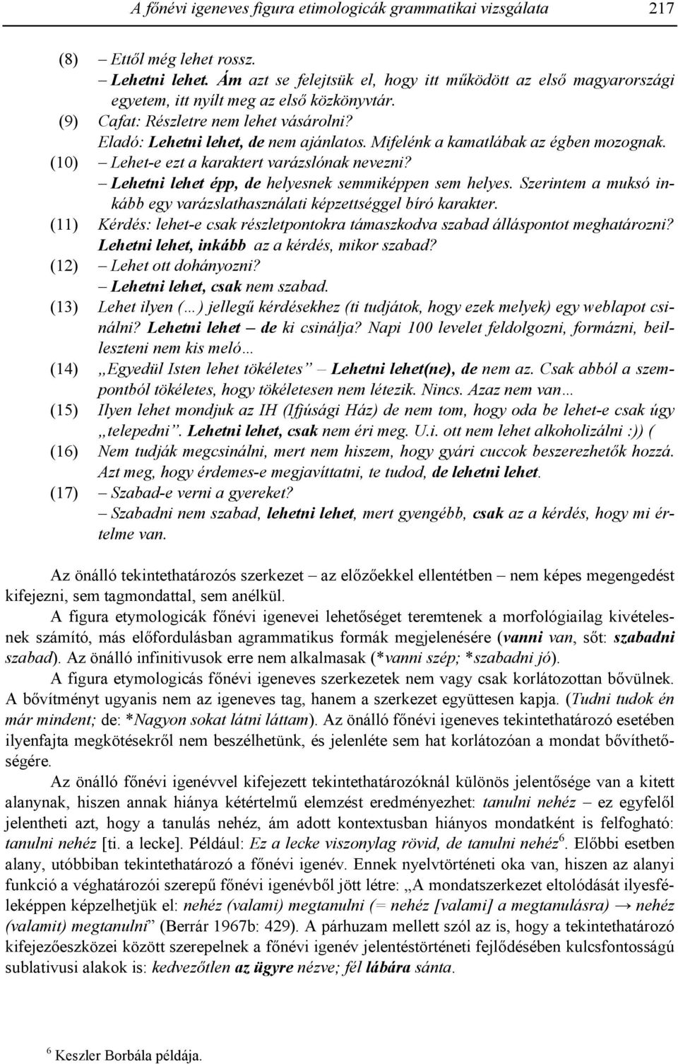 Mifelénk a kamatlábak az égben mozognak. (10) Lehet-e ezt a karaktert varázslónak nevezni? Lehetni lehet épp, de helyesnek semmiképpen sem helyes.