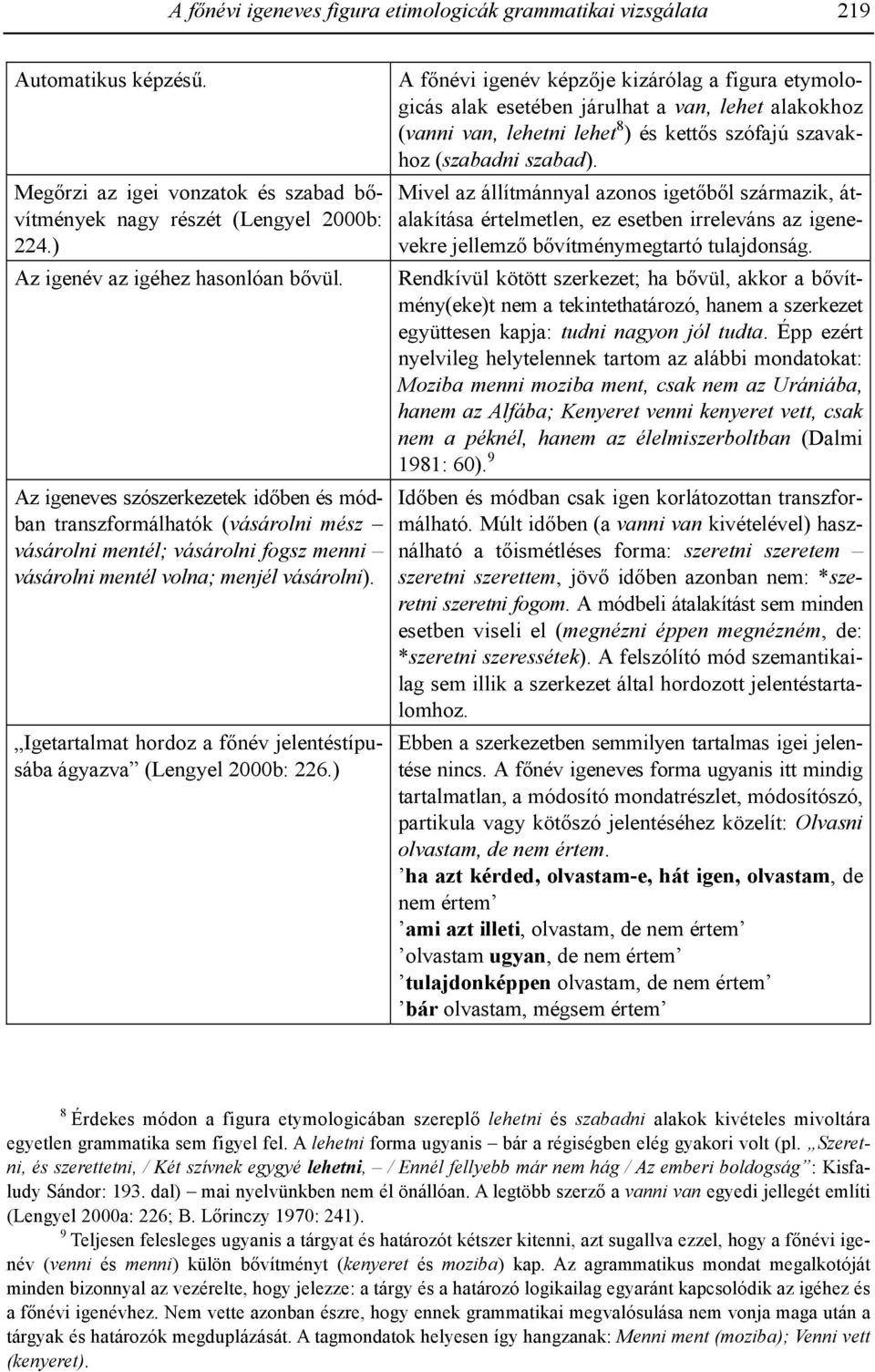 Igetartalmat hordoz a f#név jelentéstípusába ágyazva (Lengyel 2000b: 226.