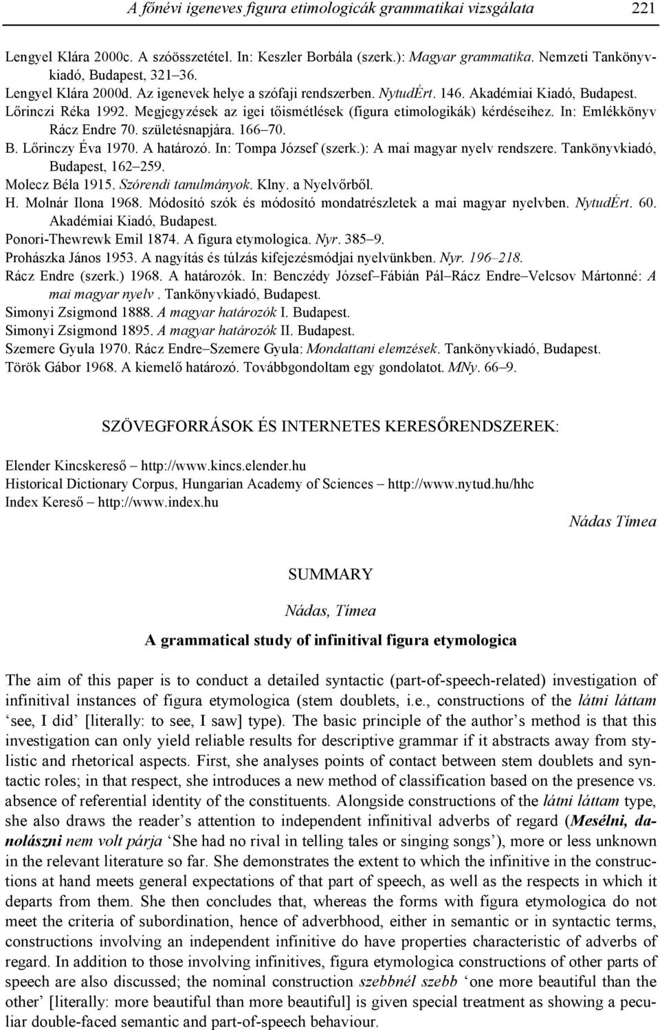 In: Emlékkönyv Rácz Endre 70. születésnapjára. 166 70. B. L#rinczy Éva 1970. A határozó. In: Tompa József (szerk.): A mai magyar nyelv rendszere. Tankönyvkiadó, Budapest, 162 259. Molecz Béla 1915.
