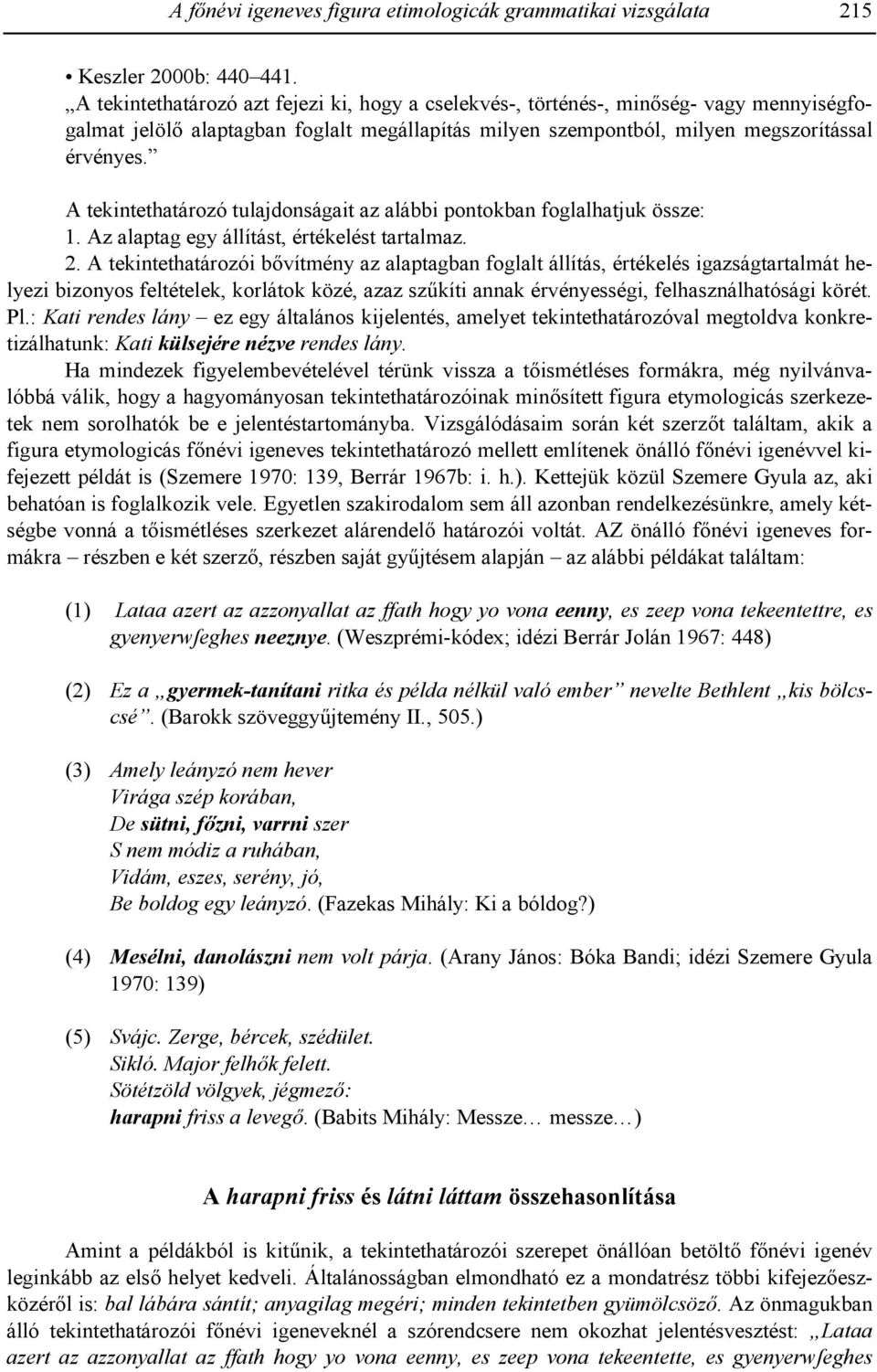 A tekintethatározó tulajdonságait az alábbi pontokban foglalhatjuk össze: 1. Az alaptag egy állítást, értékelést tartalmaz. 2.